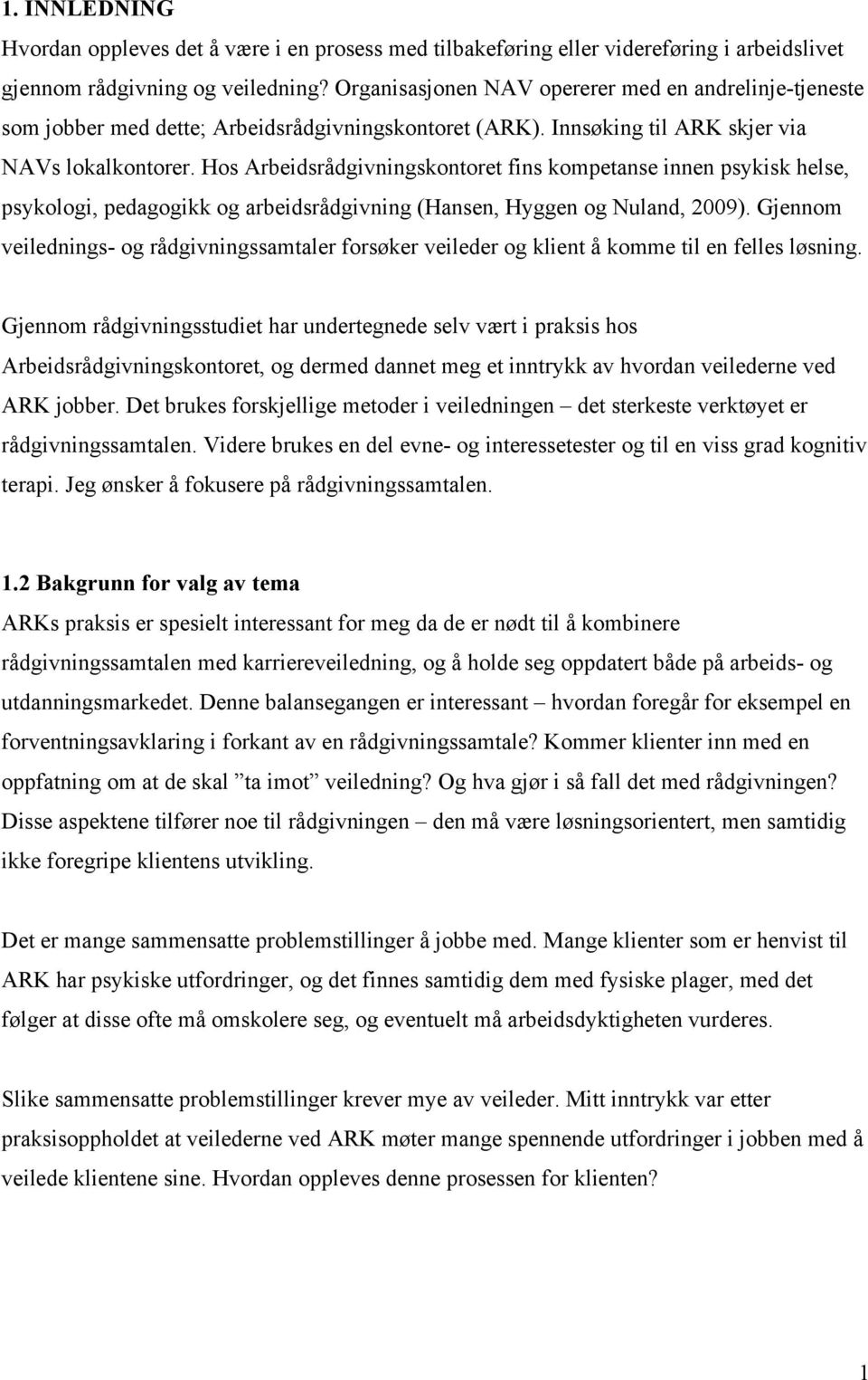 Hos Arbeidsrådgivningskontoret fins kompetanse innen psykisk helse, psykologi, pedagogikk og arbeidsrådgivning (Hansen, Hyggen og Nuland, 2009).