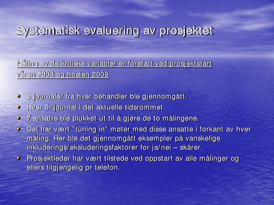 7 ansatte ble plukket ut til å gjøre de to målingene. Det har vært tuning in møter med disse ansatte i forkant av hver måling.