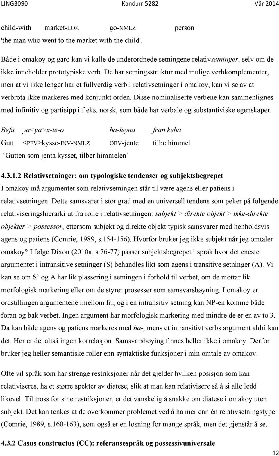 De har setningsstruktur med mulige verbkomplementer, men at vi ikke lenger har et fullverdig verb i relativsetninger i omakoy, kan vi se av at verbrota ikke markeres med konjunkt orden.