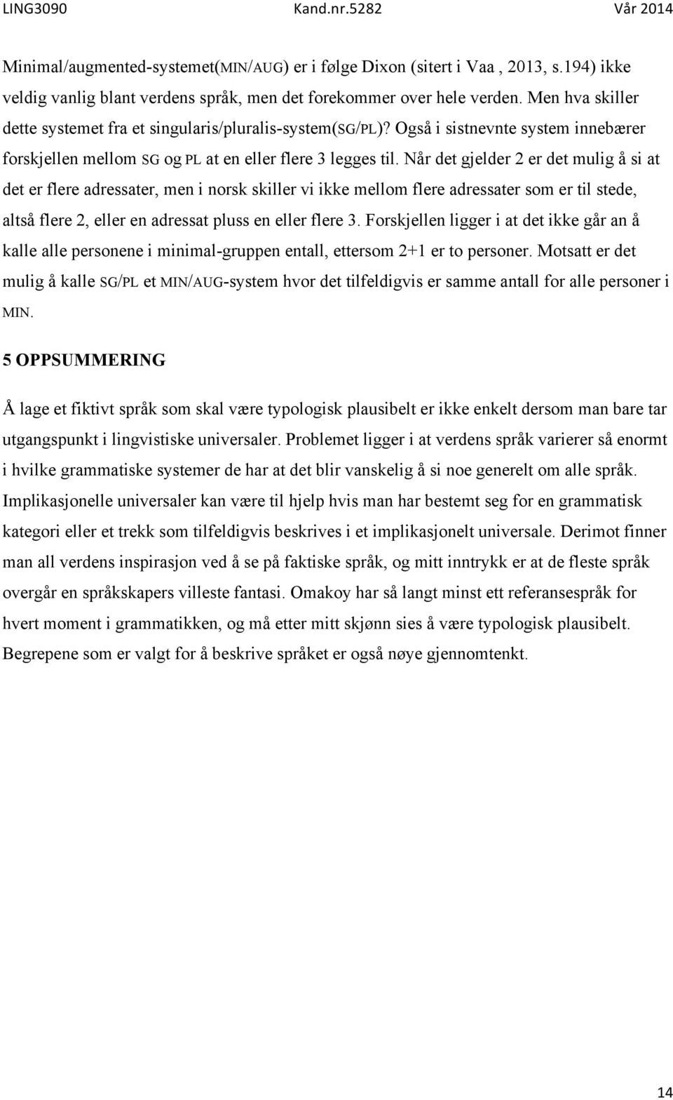 Når det gjelder 2 er det mulig å si at det er flere adressater, men i norsk skiller vi ikke mellom flere adressater som er til stede, altså flere 2, eller en adressat pluss en eller flere 3.