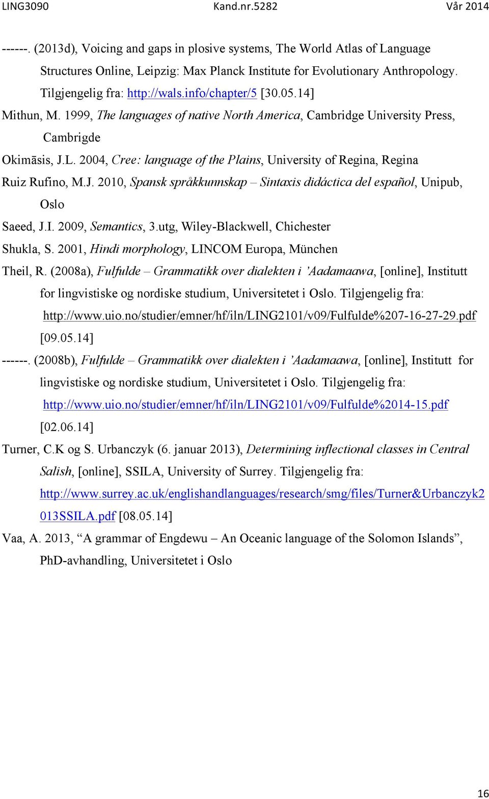 2004, Cree: language of the Plains, University of Regina, Regina Ruiz Rufino, M.J. 2010, Spansk språkkunnskap Sintaxis didáctica del español, Unipub, Oslo Saeed, J.I. 2009, Semantics, 3.