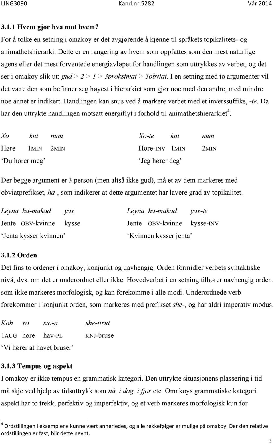 3proksimat > 3obviat. I en setning med to argumenter vil det være den som befinner seg høyest i hierarkiet som gjør noe med den andre, med mindre noe annet er indikert.