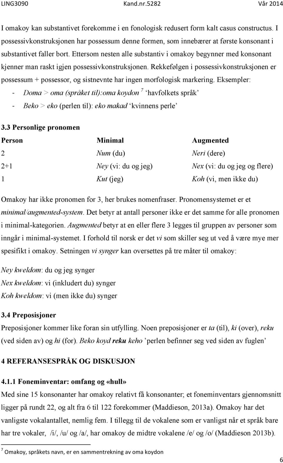 Ettersom nesten alle substantiv i omakoy begynner med konsonant kjenner man raskt igjen possessivkonstruksjonen.