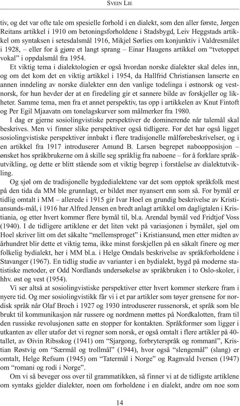 Et viktig tema i dialektologien er også hvordan norske dialekter skal deles inn, og om det kom det en viktig artikkel i 1954, da Hallfrid Christiansen lanserte en annen inndeling av norske dialekter