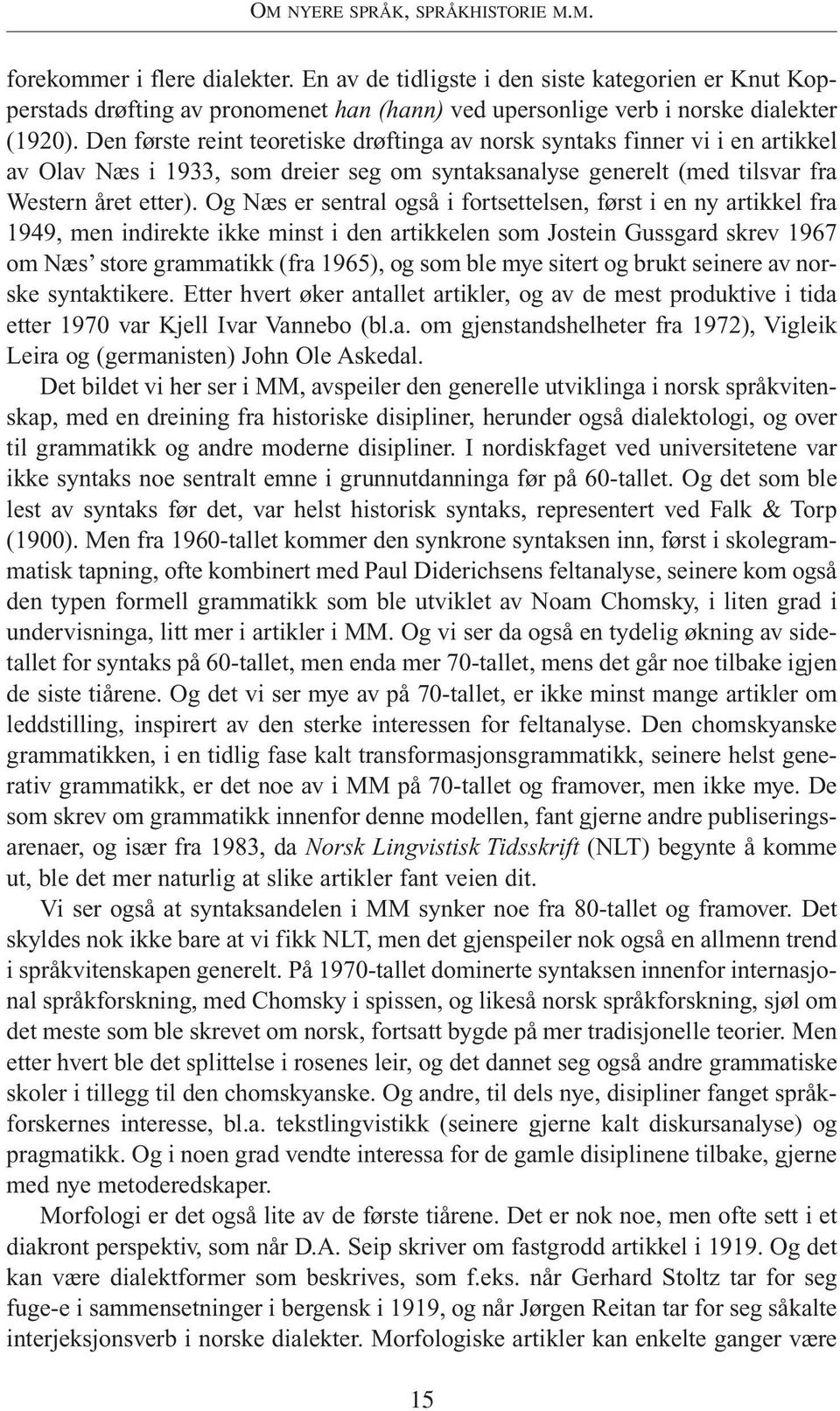 Den første reint teoretiske drøftinga av norsk syntaks finner vi i en artikkel av Olav Næs i 1933, som dreier seg om syntaksanalyse generelt (med tilsvar fra Western året etter).