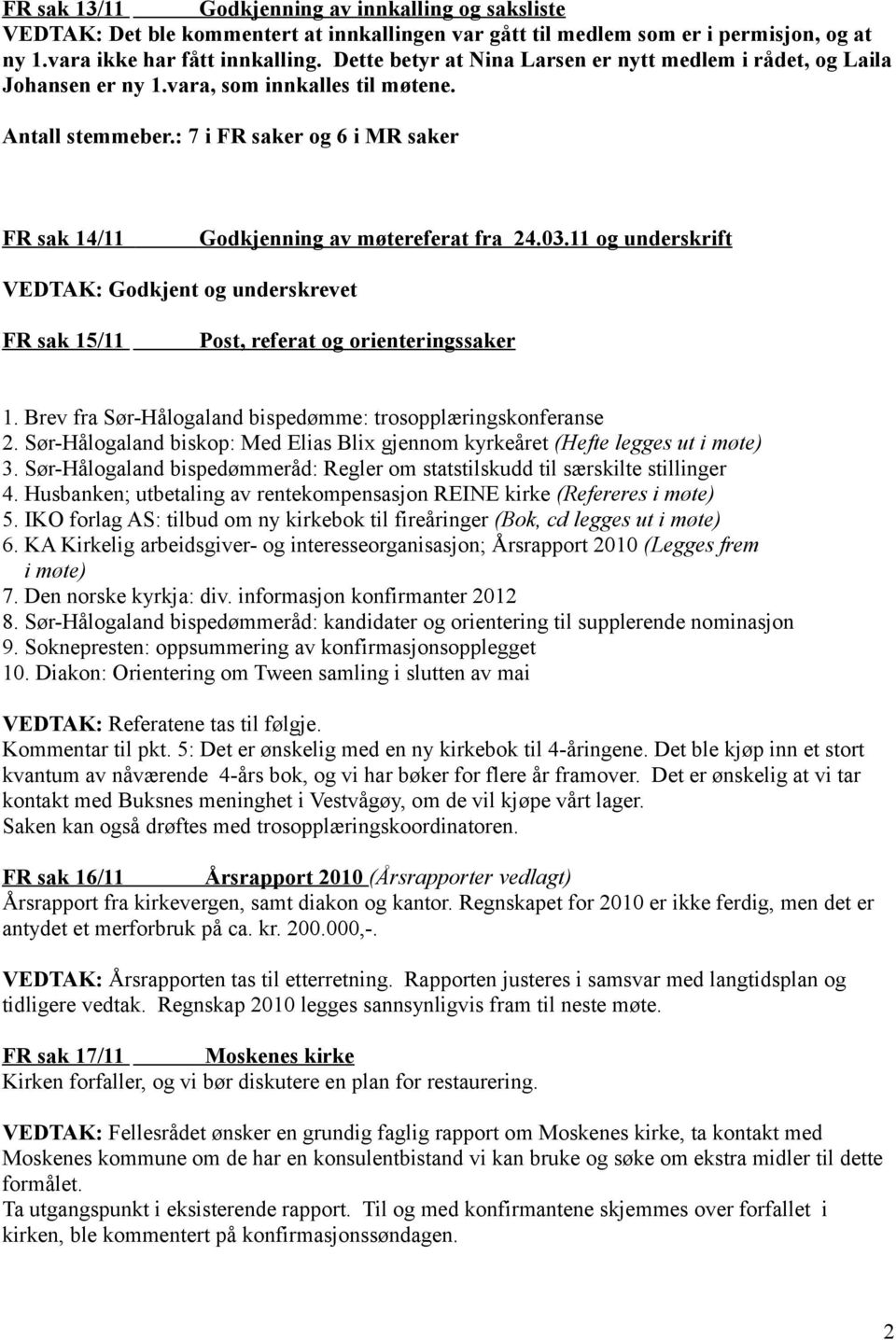 : 7 i FR saker og 6 i MR saker FR sak 14/11 Godkjenning av møtereferat fra 24.03.11 og underskrift VEDTAK: Godkjent og underskrevet FR sak 15/11 Post, referat og orienteringssaker 1.