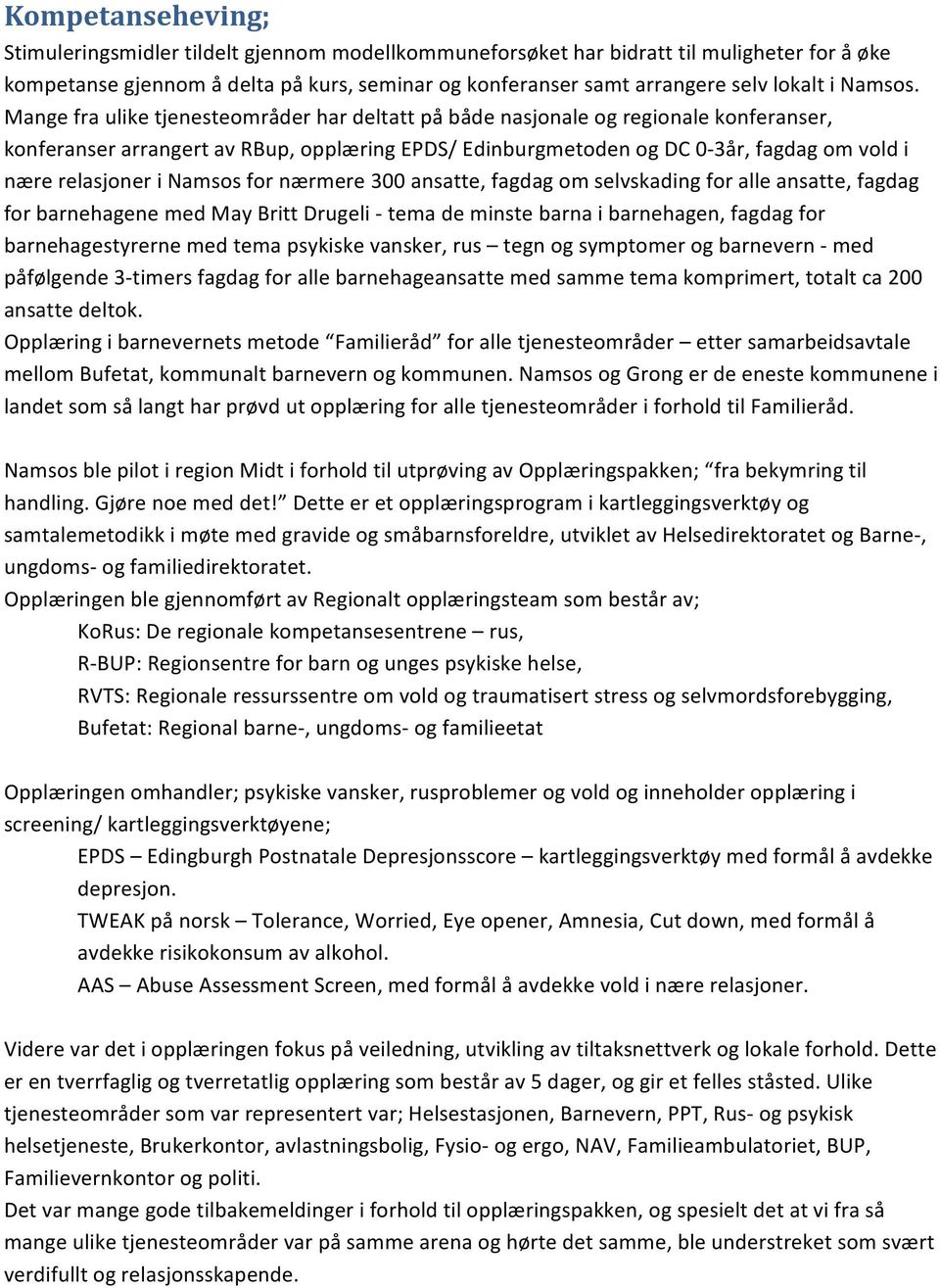 Mange fra ulike tjenesteområder har deltatt på både nasjonale og regionale konferanser, konferanser arrangert av RBup, opplæring EPDS/ Edinburgmetoden og DC 0-3år, fagdag om vold i nære relasjoner i