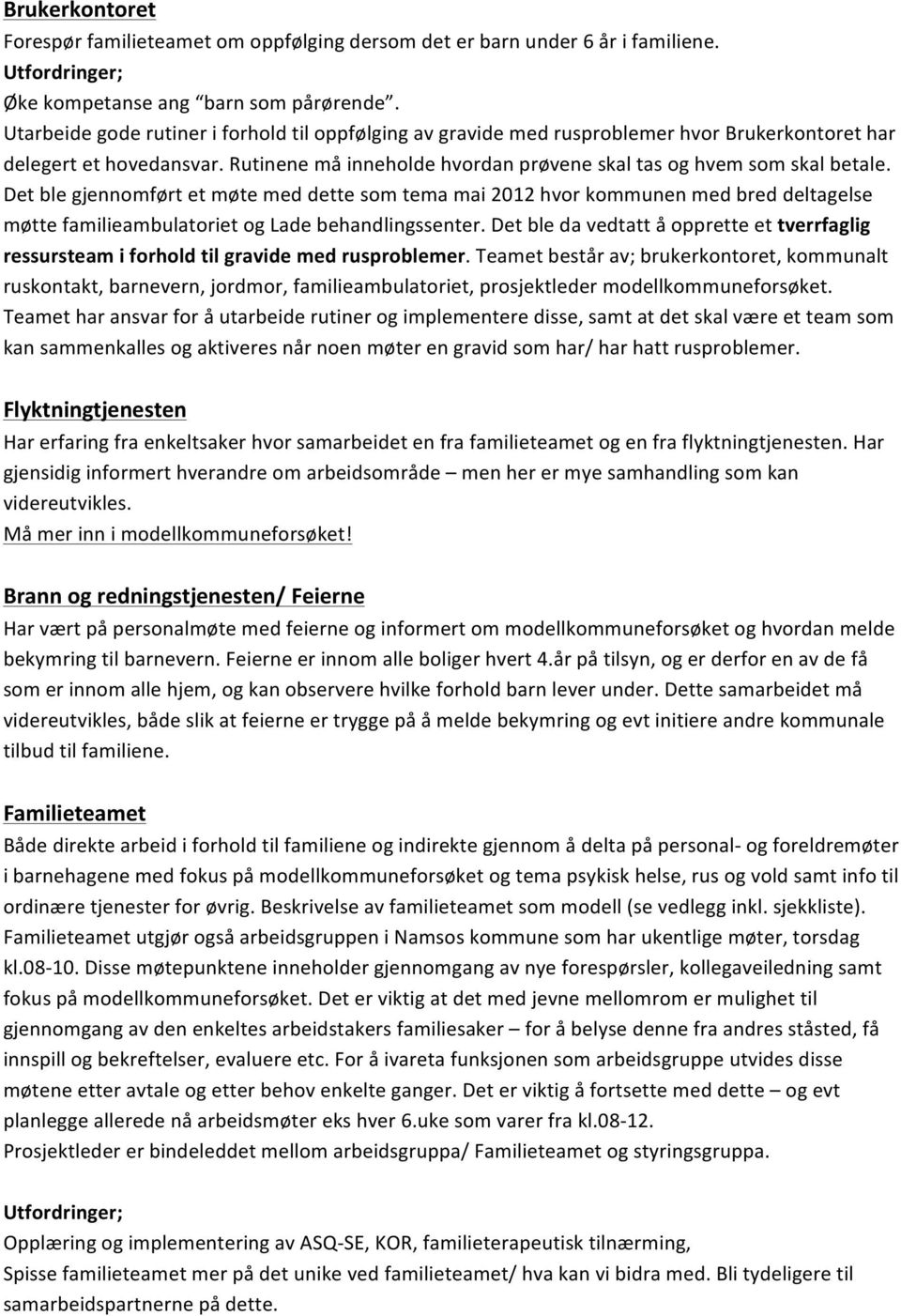 Det ble gjennomført et møte med dette som tema mai 2012 hvor kommunen med bred deltagelse møtte familieambulatoriet og Lade behandlingssenter.