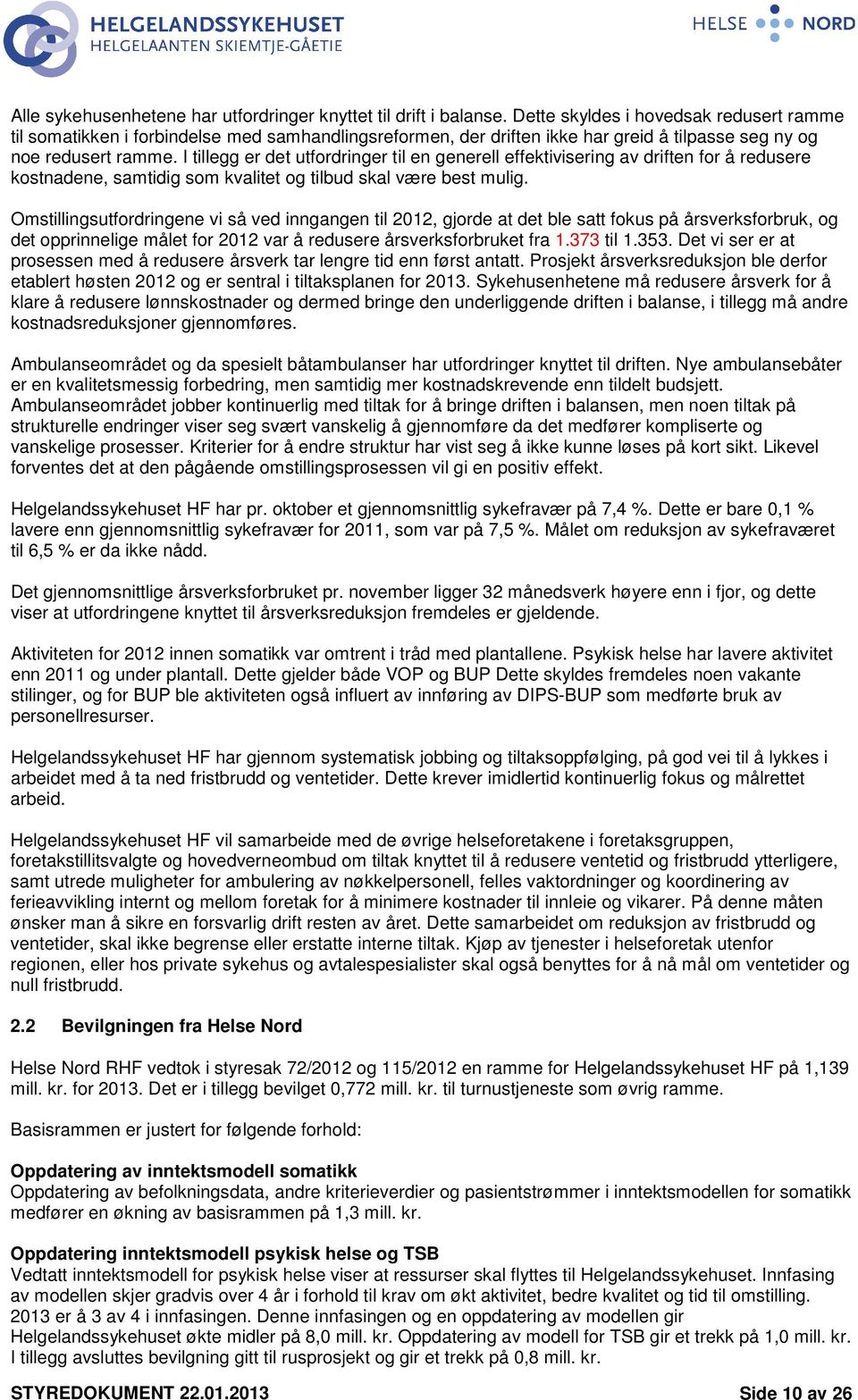 I tillegg er det utfordringer til en generell effektivisering av driften for å redusere kostnadene, samtidig som kvalitet og tilbud skal være best mulig.