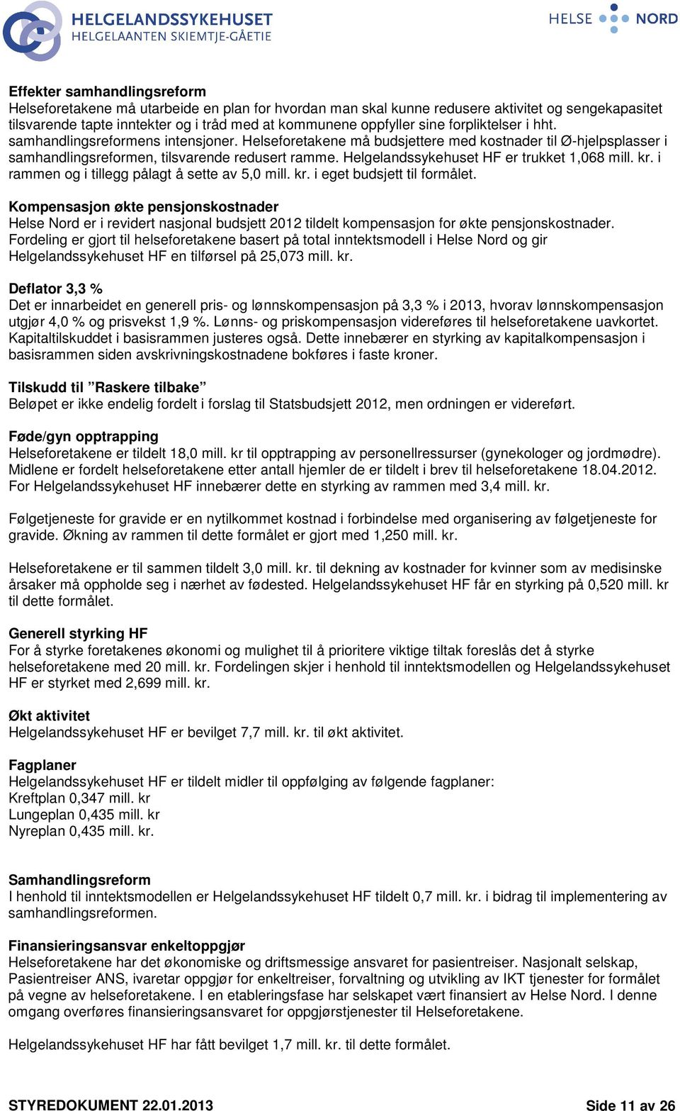 Helgelandssykehuset HF er trukket 1,068 mill. kr. i rammen og i tillegg pålagt å sette av 5,0 mill. kr. i eget budsjett til formålet.