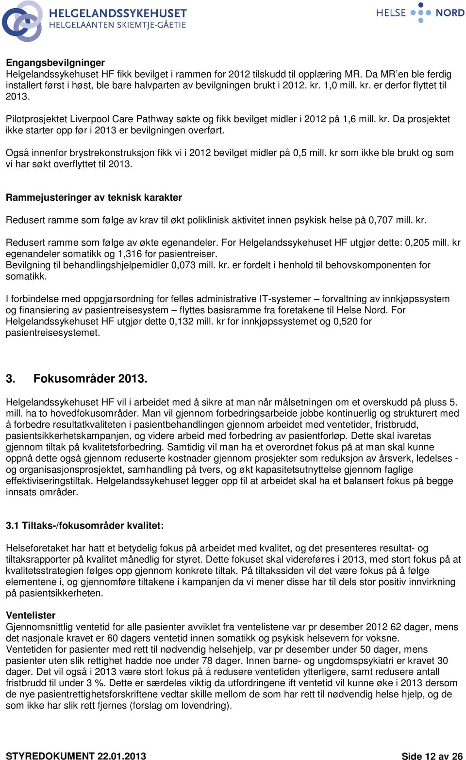 Også innenfor brystrekonstruksjon fikk vi i 2012 bevilget midler på 0,5 mill. kr som ikke ble brukt og som vi har søkt overflyttet til 2013.