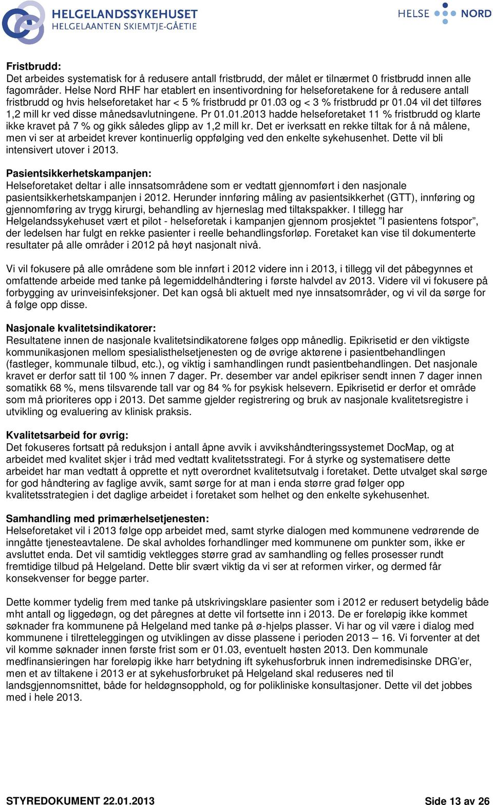 04 vil det tilføres 1,2 mill kr ved disse månedsavlutningene. Pr 01.01.2013 hadde helseforetaket 11 % fristbrudd og klarte ikke kravet på 7 % og gikk således glipp av 1,2 mill kr.