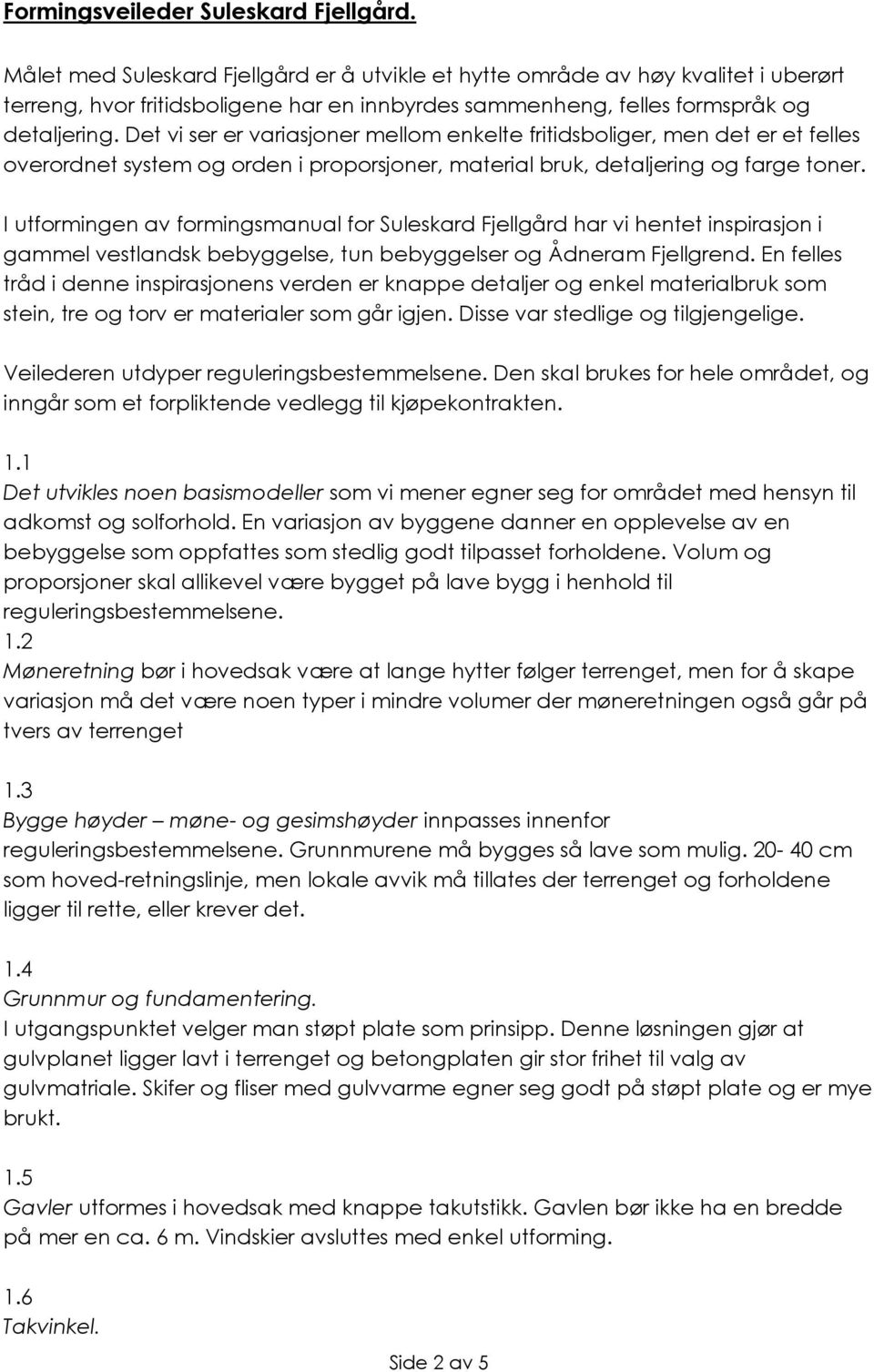 Det vi ser er variasjoner mellom enkelte fritidsboliger, men det er et felles overordnet system og orden i proporsjoner, material bruk, detaljering og farge toner.