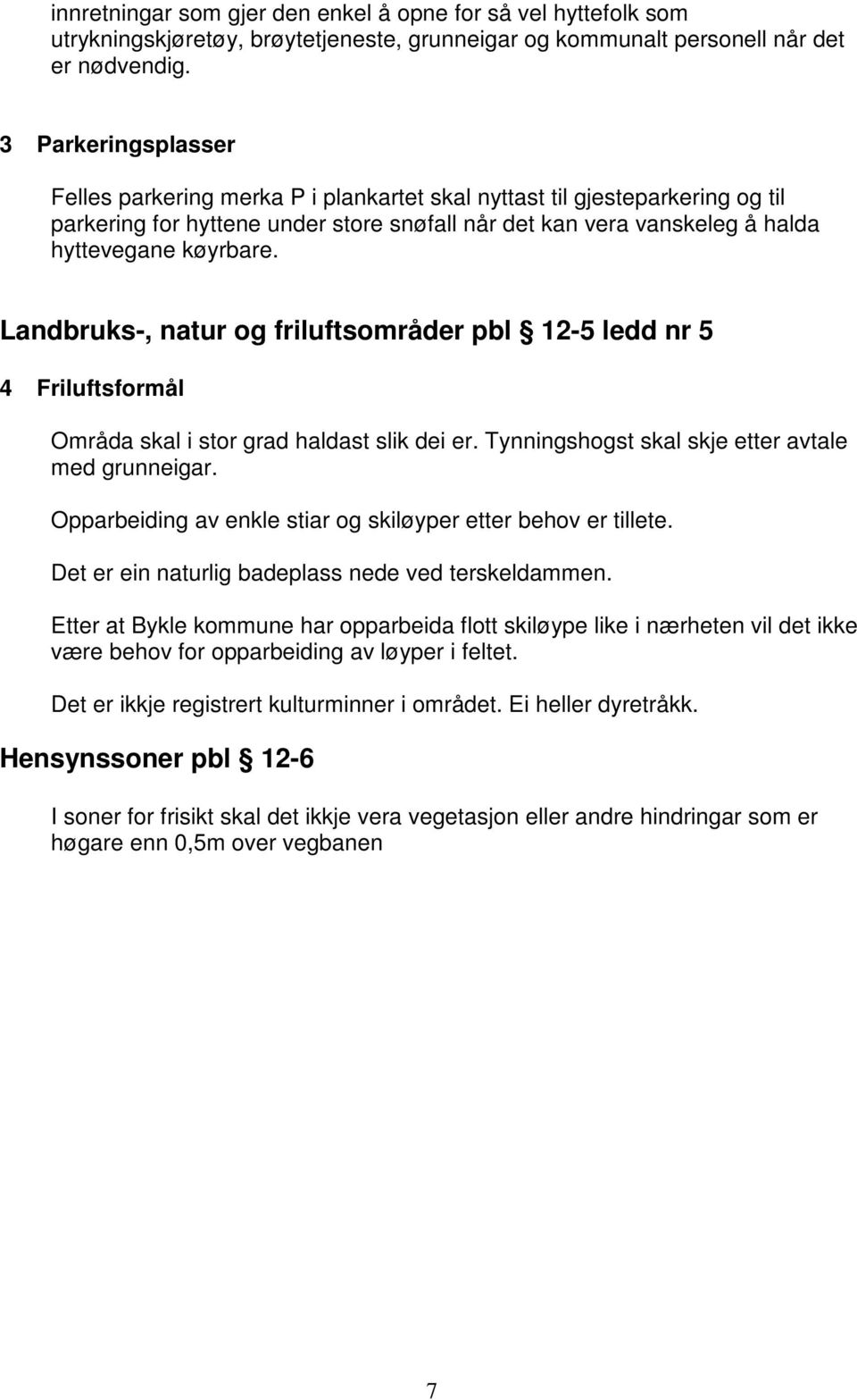 Landbruks-, natur og friluftsområder pbl 12-5 ledd nr 5 4 Friluftsformål Områda skal i stor grad haldast slik dei er. Tynningshogst skal skje etter avtale med grunneigar.