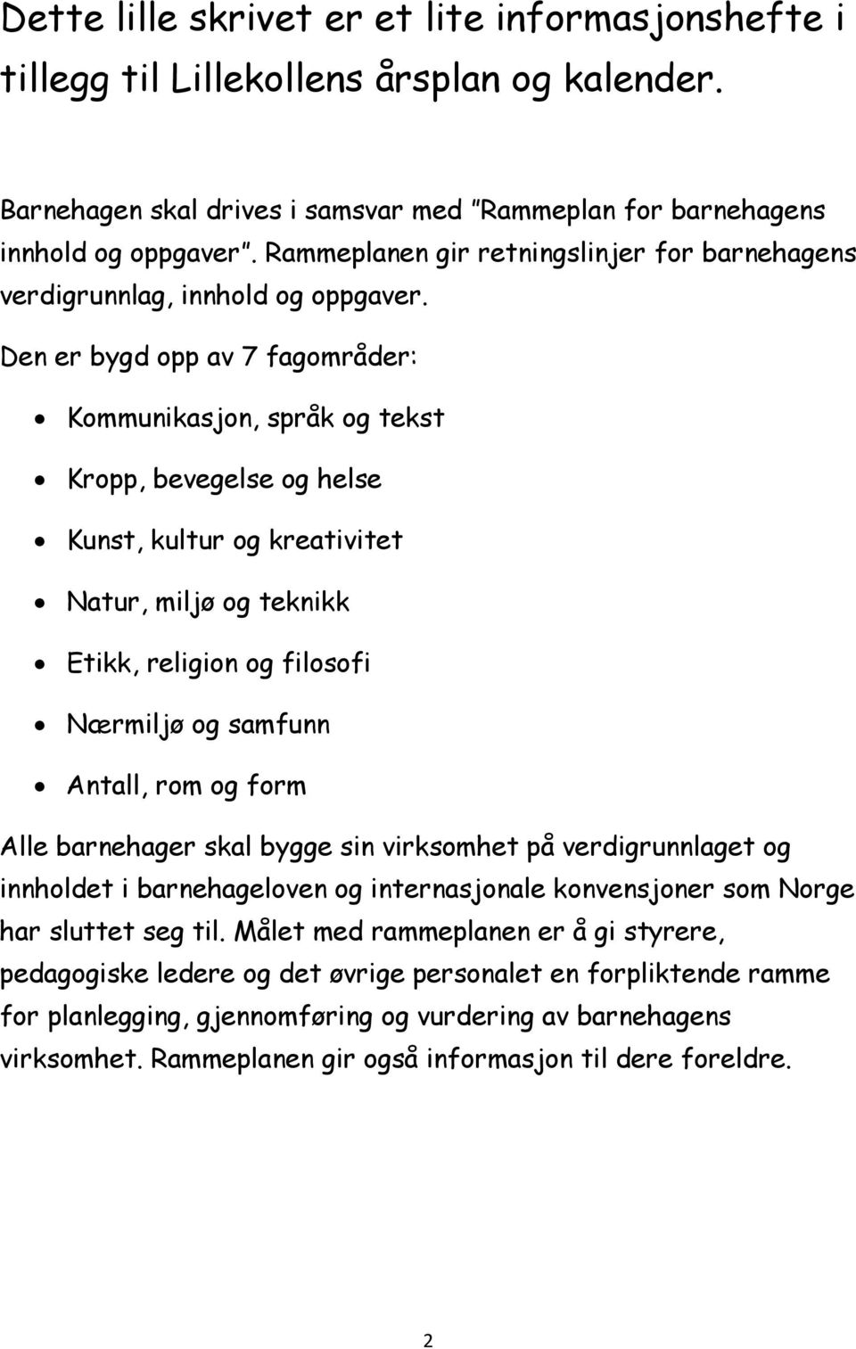 Den er bygd opp av 7 fagområder: Kommunikasjon, språk og tekst Kropp, bevegelse og helse Kunst, kultur og kreativitet Natur, miljø og teknikk Etikk, religion og filosofi Nærmiljø og samfunn Antall,