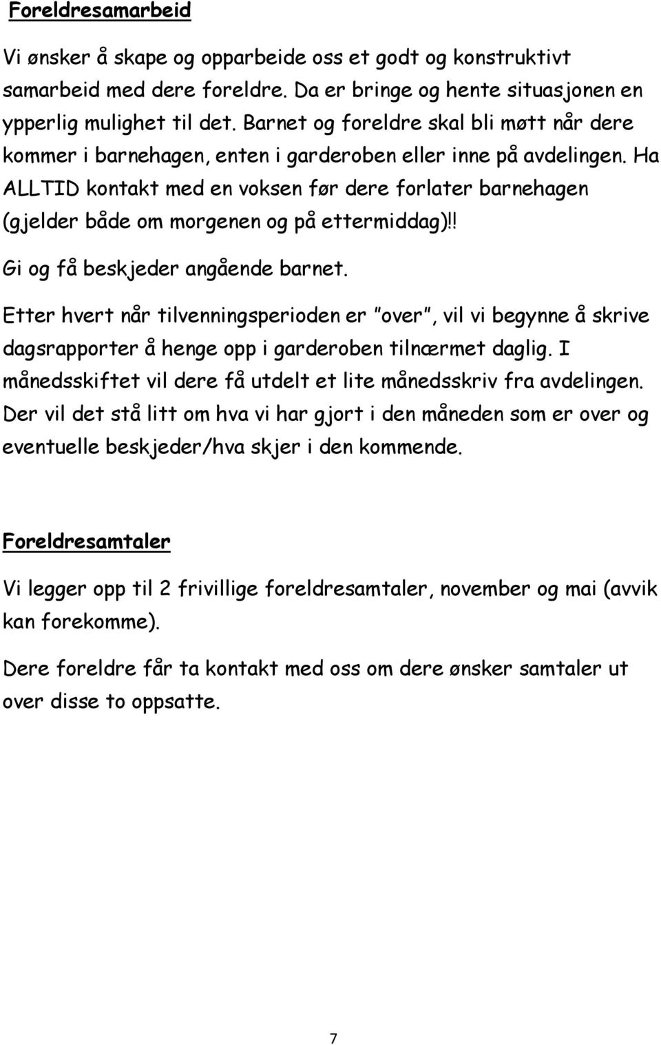 Ha ALLTID kontakt med en voksen før dere forlater barnehagen (gjelder både om morgenen og på ettermiddag)!! Gi og få beskjeder angående barnet.