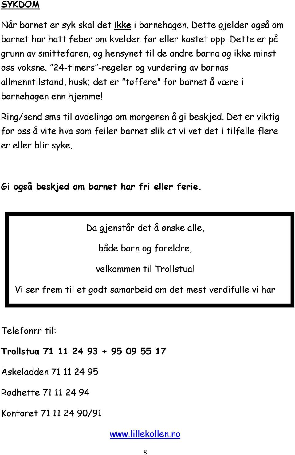 24-timers -regelen og vurdering av barnas allmenntilstand, husk; det er tøffere for barnet å være i barnehagen enn hjemme! Ring/send sms til avdelinga om morgenen å gi beskjed.