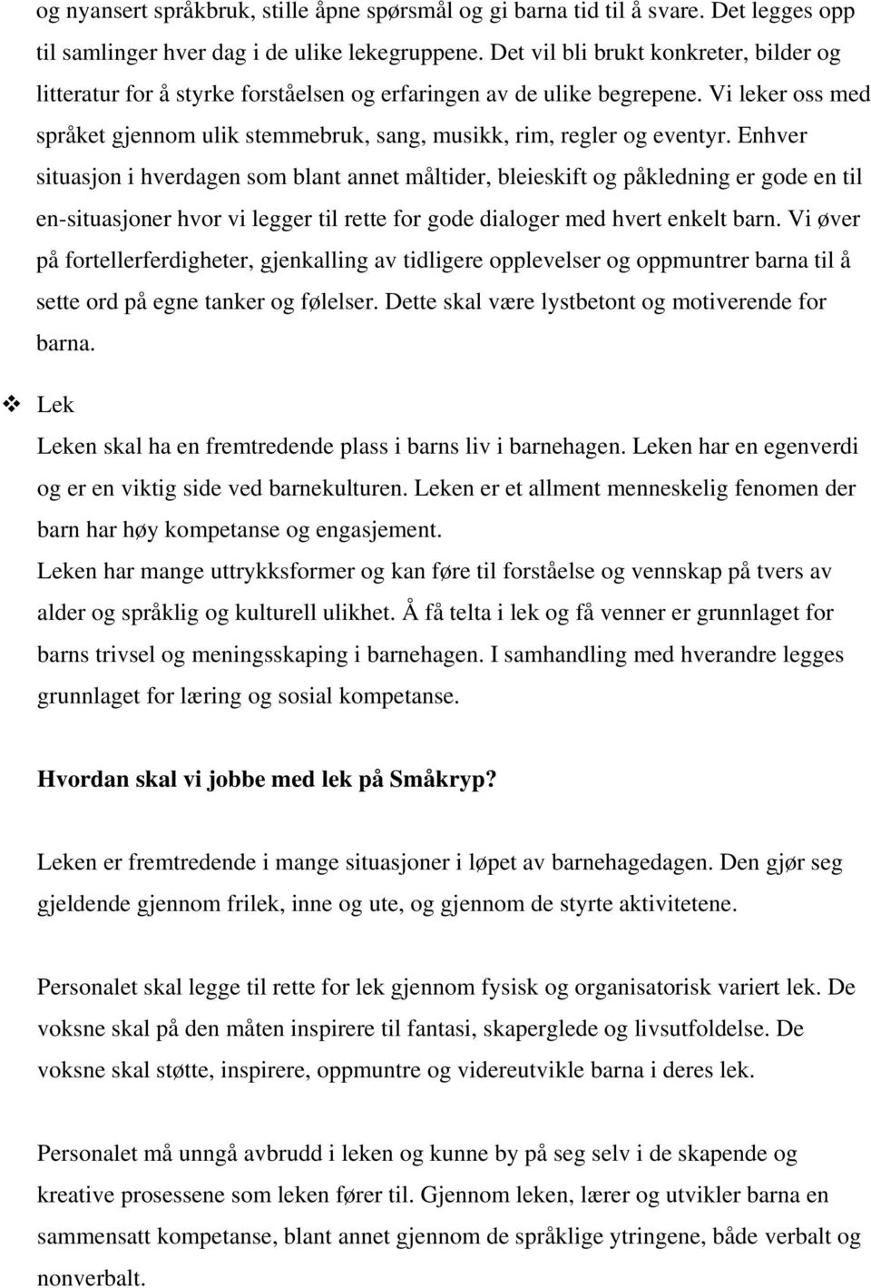 Enhver situasjon i hverdagen som blant annet måltider, bleieskift og påkledning er gode en til en-situasjoner hvor vi legger til rette for gode dialoger med hvert enkelt barn.