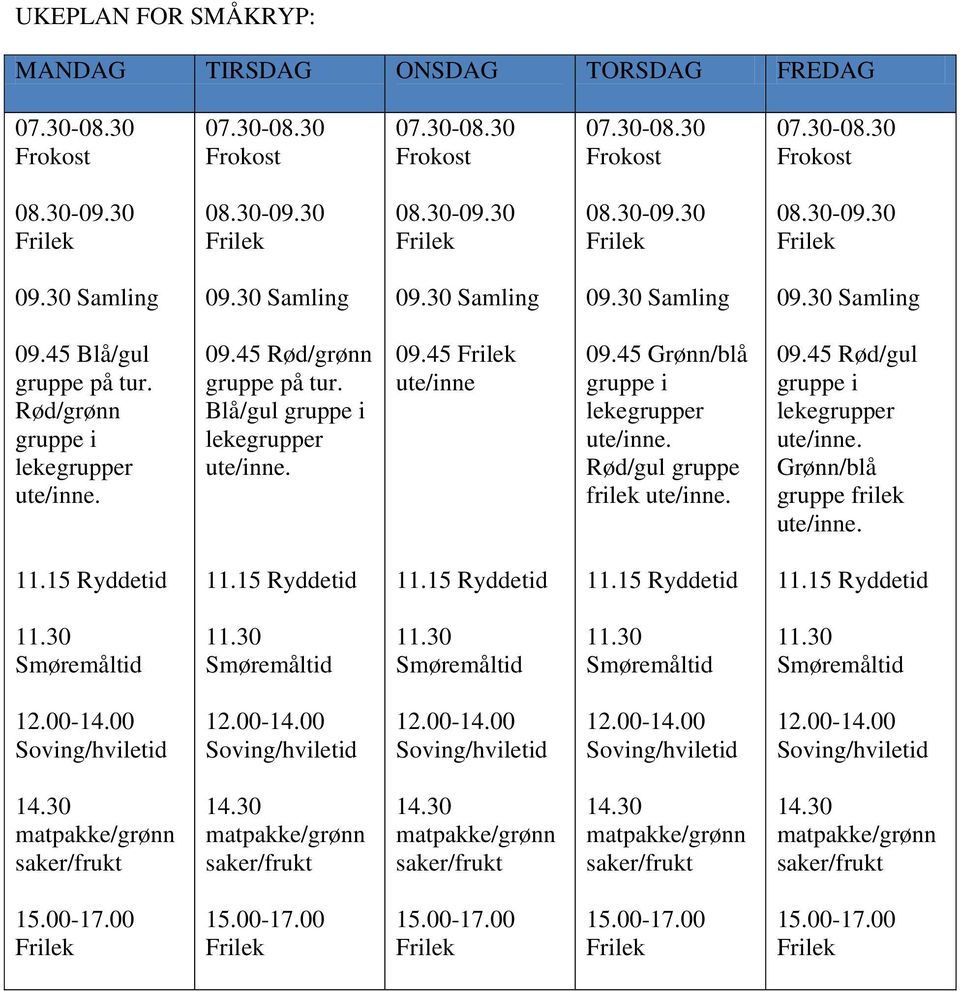 Blå/gul gruppe i lekegrupper ute/inne. 09.45 ute/inne 09.45 Grønn/blå gruppe i lekegrupper ute/inne. Rød/gul gruppe frilek ute/inne. 09.45 Rød/gul gruppe i lekegrupper ute/inne.