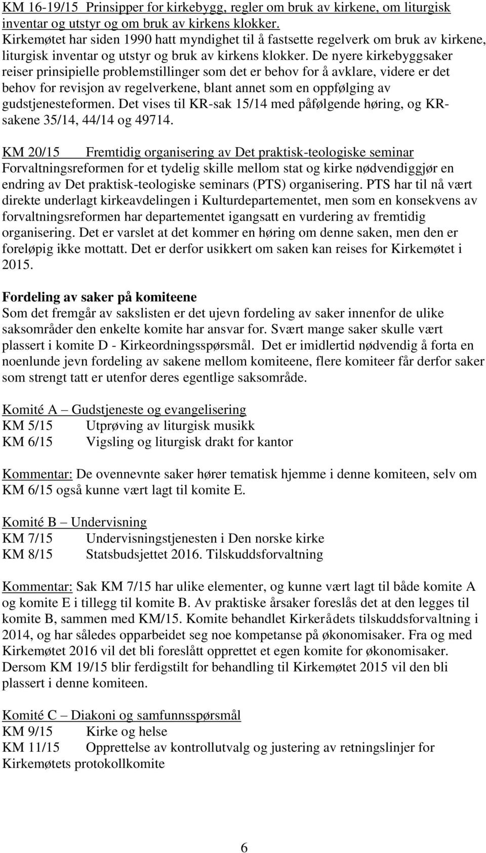 De nyere kirkebyggsaker reiser prinsipielle problemstillinger som det er behov for å avklare, videre er det behov for revisjon av regelverkene, blant annet som en oppfølging av gudstjenesteformen.