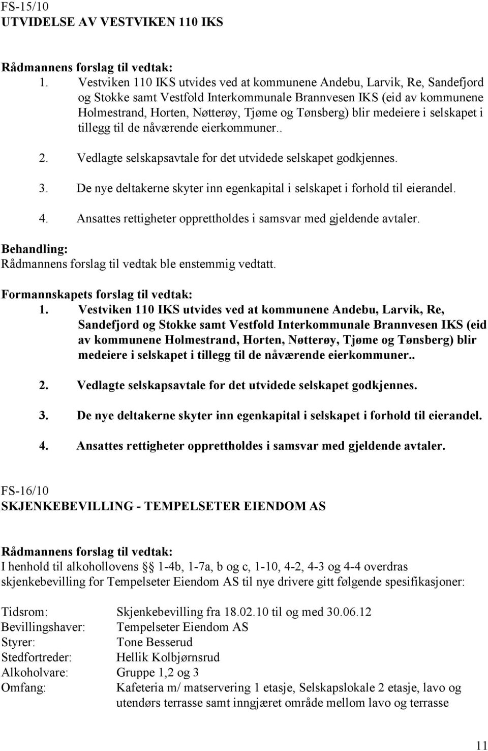 blir medeiere i selskapet i tillegg til de nåværende eierkommuner.. 2. Vedlagte selskapsavtale for det utvidede selskapet godkjennes. 3.