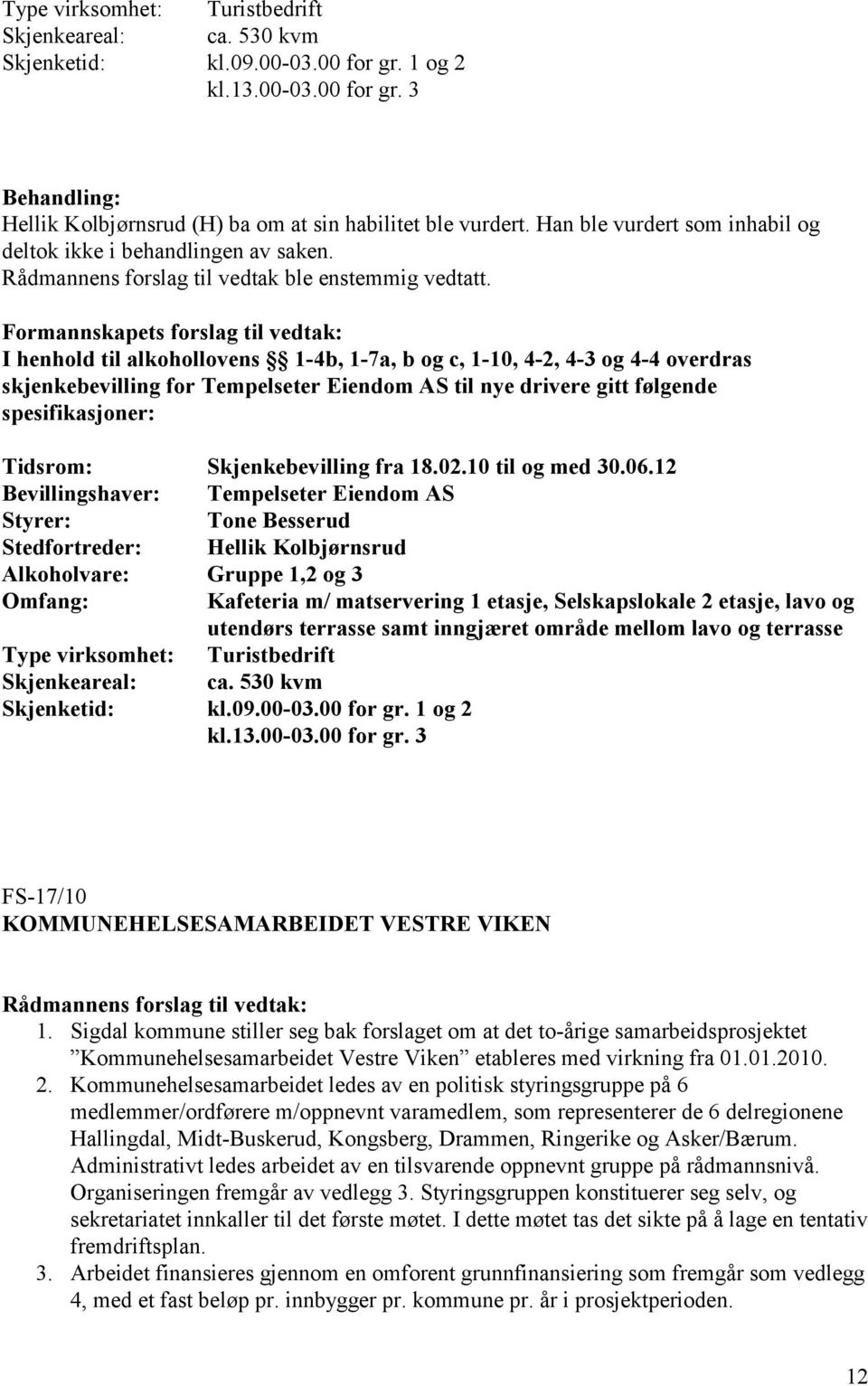 I henhold til alkohollovens 1-4b, 1-7a, b og c, 1-10, 4-2, 4-3 og 4-4 overdras skjenkebevilling for Tempelseter Eiendom AS til nye drivere gitt følgende spesifikasjoner: Tidsrom: Skjenkebevilling fra