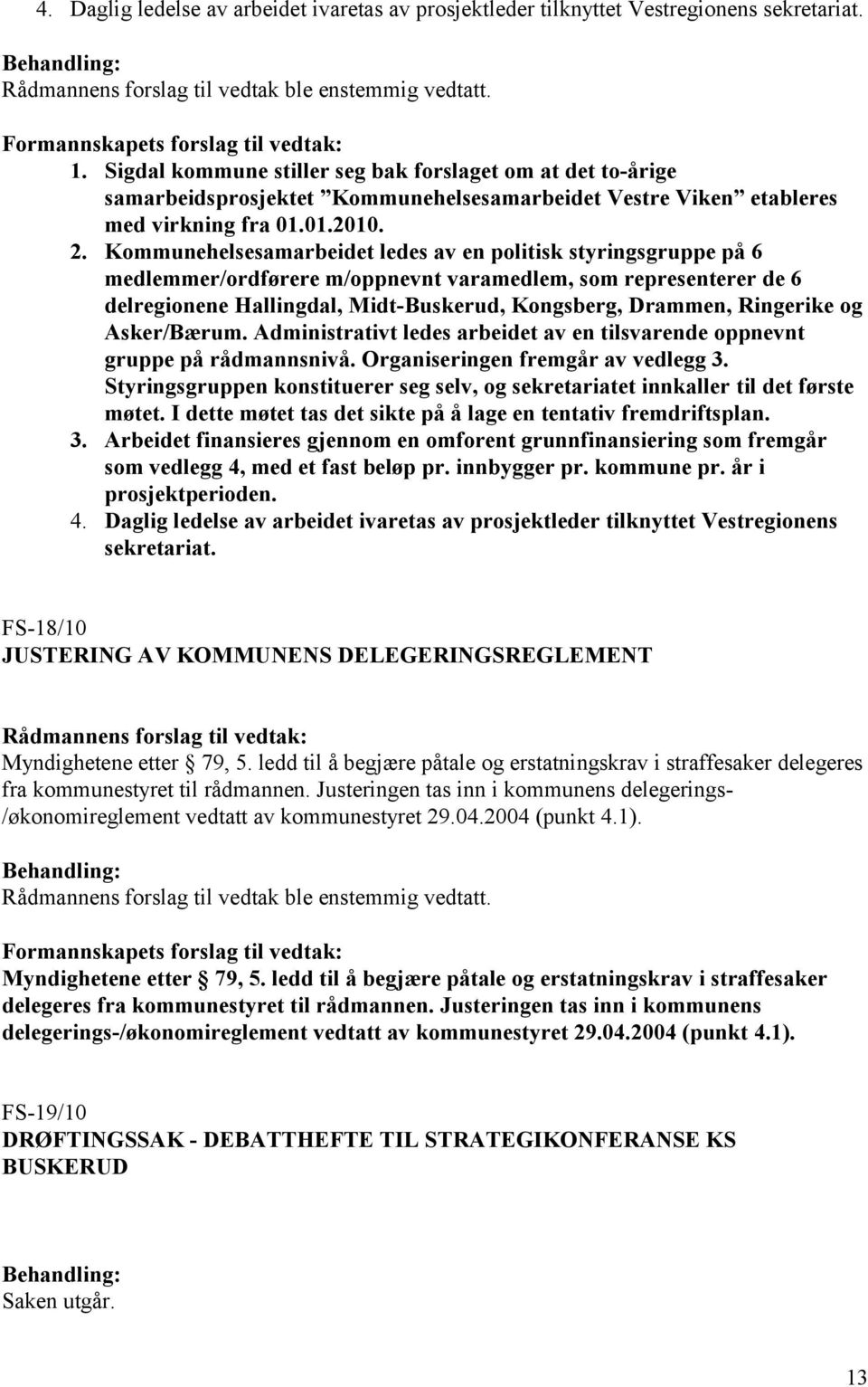 Kommunehelsesamarbeidet ledes av en politisk styringsgruppe på 6 medlemmer/ordførere m/oppnevnt varamedlem, som representerer de 6 delregionene Hallingdal, Midt-Buskerud, Kongsberg, Drammen,