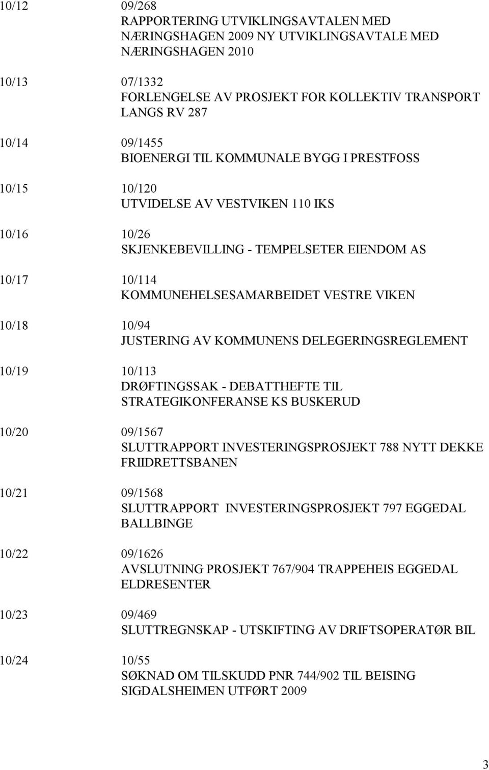 10/94 JUSTERING AV KOMMUNENS DELEGERINGSREGLEMENT 10/19 10/113 DRØFTINGSSAK - DEBATTHEFTE TIL STRATEGIKONFERANSE KS BUSKERUD 10/20 09/1567 SLUTTRAPPORT INVESTERINGSPROSJEKT 788 NYTT DEKKE