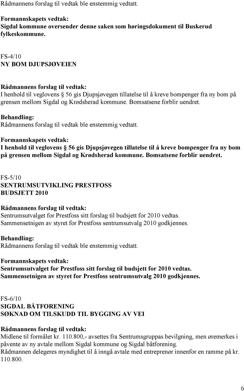 Formannskapets vedtak: I henhold til veglovens 56 gis Djupsjøvegen tillatelse til å kreve bompenger fra ny bom på grensen mellom Sigdal og Krødsherad kommune. Bomsatsene forblir uendret.