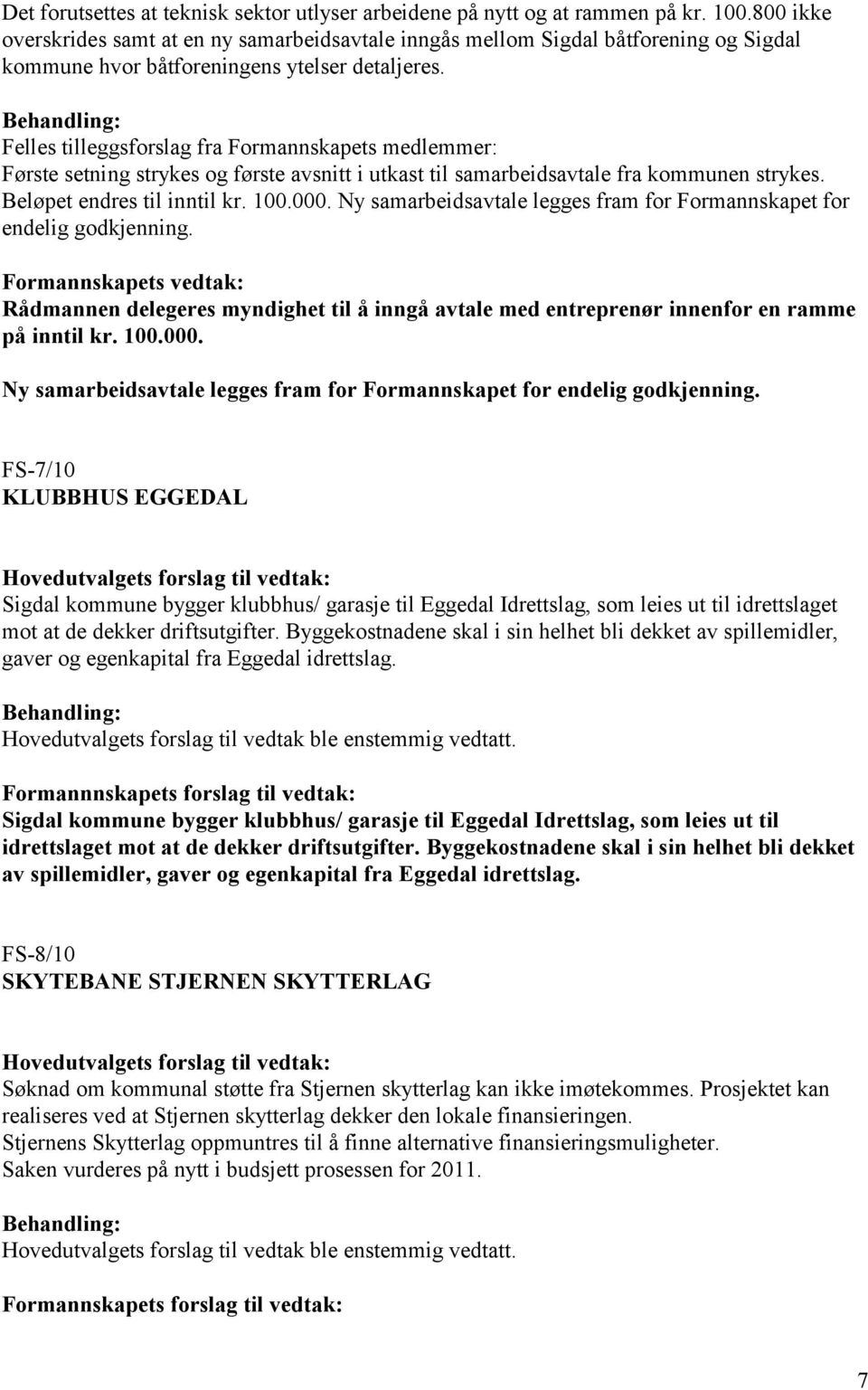 Felles tilleggsforslag fra Formannskapets medlemmer: Første setning strykes og første avsnitt i utkast til samarbeidsavtale fra kommunen strykes. Beløpet endres til inntil kr. 100.000.