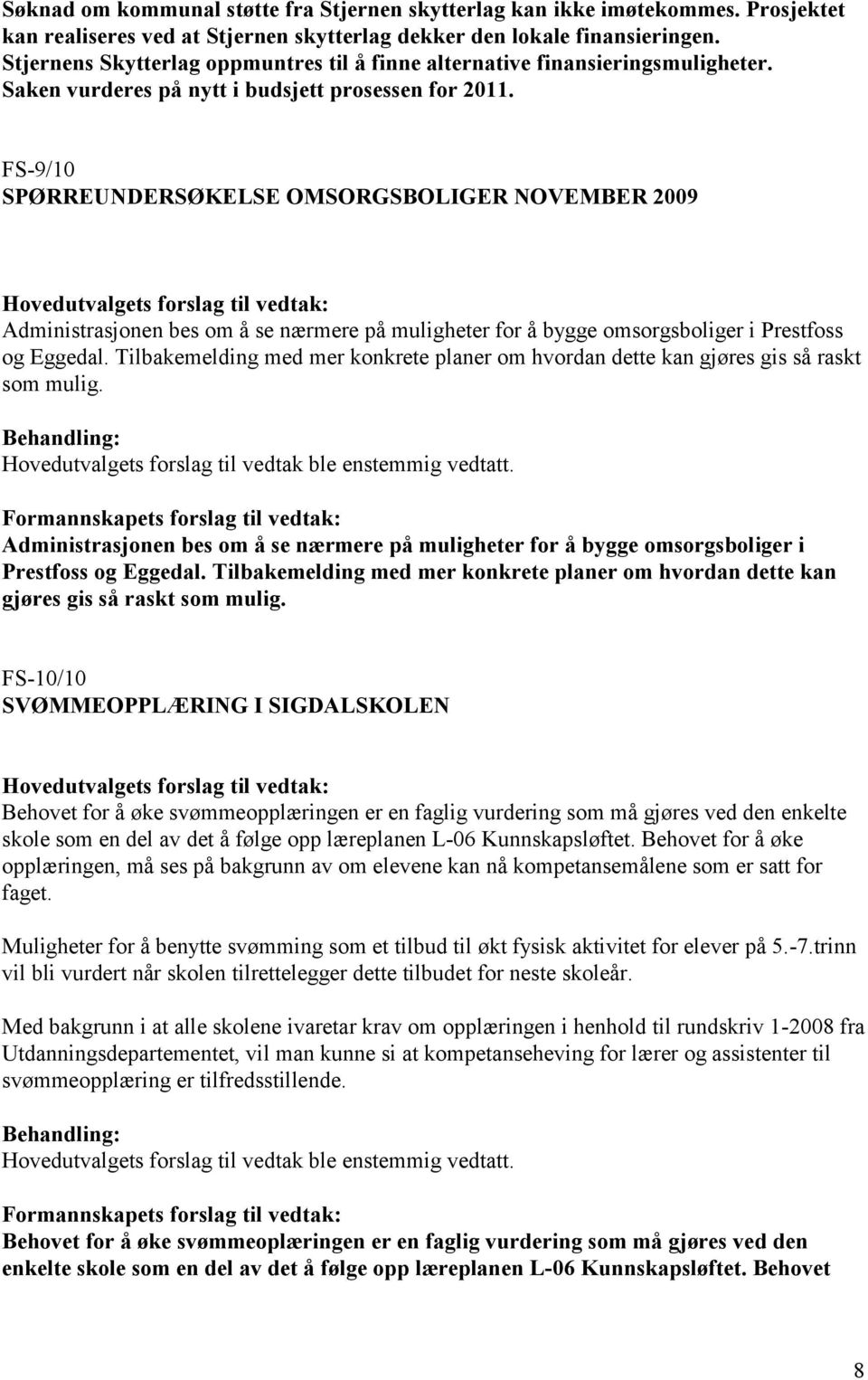 FS-9/10 SPØRREUNDERSØKELSE OMSORGSBOLIGER NOVEMBER 2009 Hovedutvalgets forslag til vedtak: Administrasjonen bes om å se nærmere på muligheter for å bygge omsorgsboliger i Prestfoss og Eggedal.