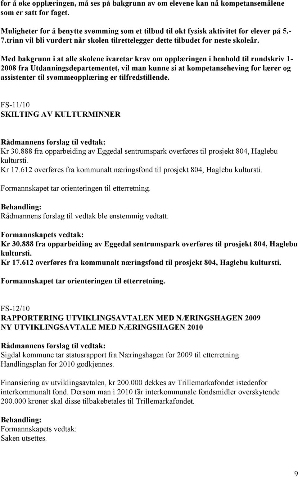 Med bakgrunn i at alle skolene ivaretar krav om opplæringen i henhold til rundskriv 1-2008 fra Utdanningsdepartementet, vil man kunne si at kompetanseheving for lærer og assistenter til