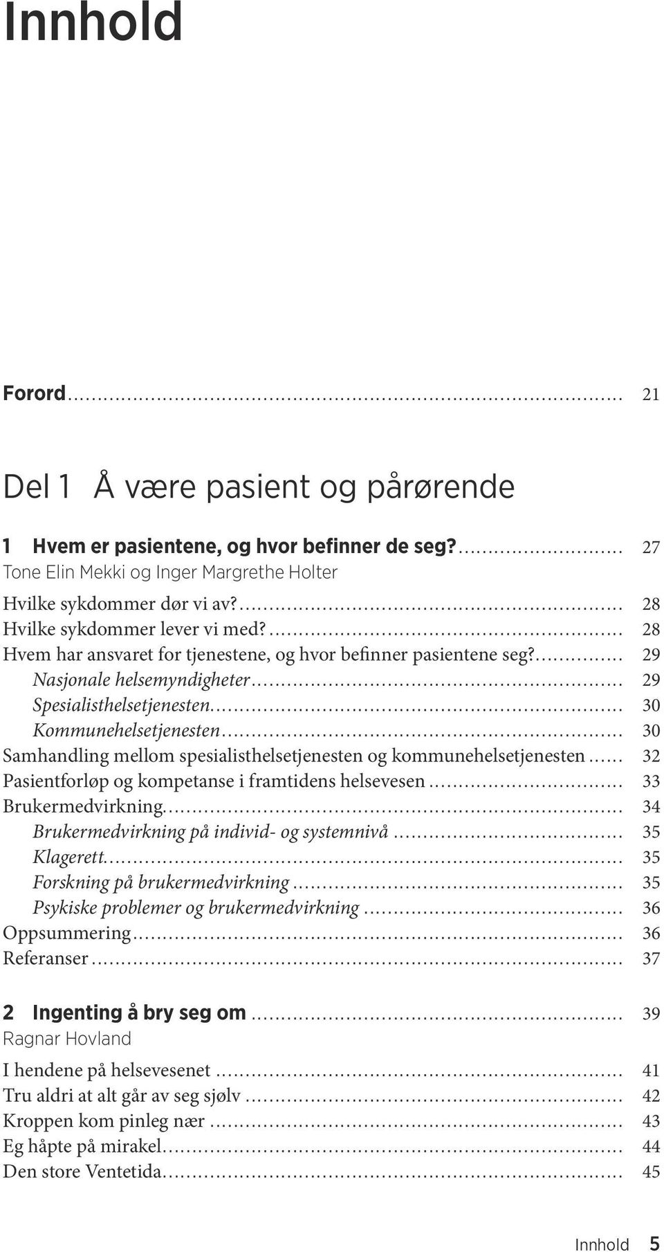 .. 30 Kommunehelsetjenesten... 30 Samhandling mellom spesialisthelsetjenesten og kommunehelsetjenesten... 32 Pasientforløp og kompetanse i framtidens helsevesen... 33 Brukermedvirkning.