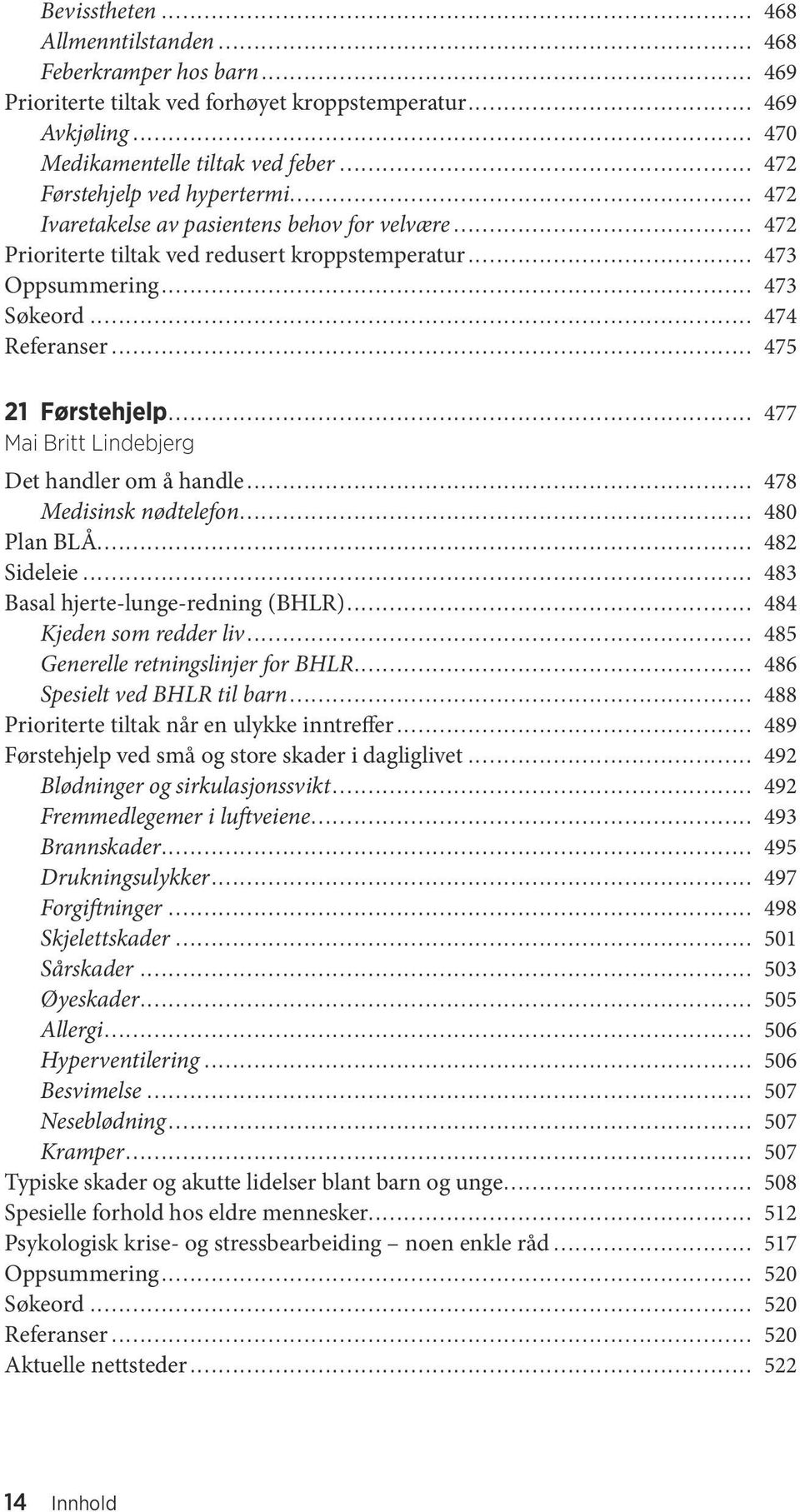 .. 475 21 Førstehjelp... 477 Mai Britt Lindebjerg Det handler om å handle... 478 Medisinsk nødtelefon... 480 Plan BLÅ... 482 Sideleie... 483 Basal hjerte-lunge-redning (BHLR).