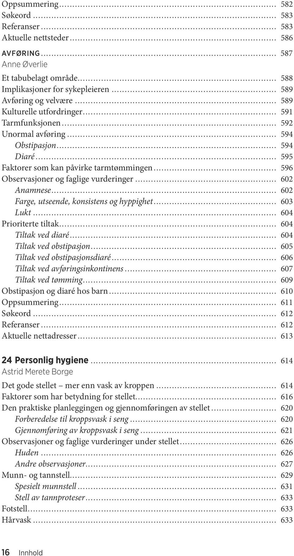 .. 602 Anamnese... 602 Farge, utseende, konsistens og hyppighet... 603 Lukt... 604 Prioriterte tiltak... 604 Tiltak ved diaré... 604 Tiltak ved obstipasjon... 605 Tiltak ved obstipasjonsdiaré.