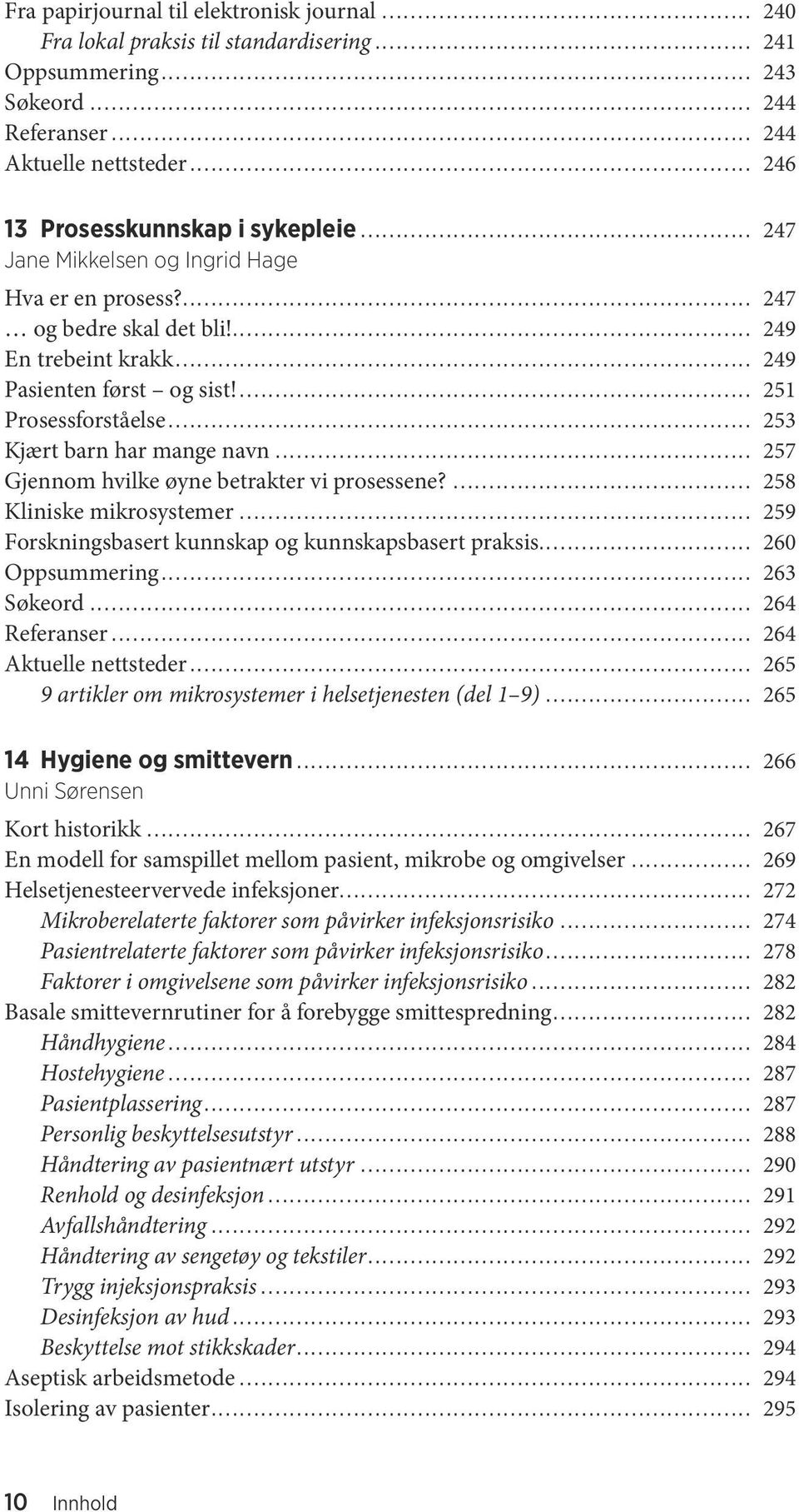 ... 251 Prosessforståelse... 253 Kjært barn har mange navn... 257 Gjennom hvilke øyne betrakter vi prosessene?... 258 Kliniske mikrosystemer... 259 Forskningsbasert kunnskap og kunnskapsbasert praksis.