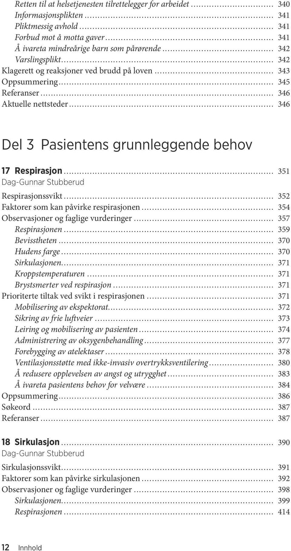 .. 351 Dag-Gunnar Stubberud Respirasjonssvikt... 352 Faktorer som kan påvirke respirasjonen... 354 Observasjoner og faglige vurderinger... 357 Respirasjonen... 359 Bevisstheten... 370 Hudens farge.