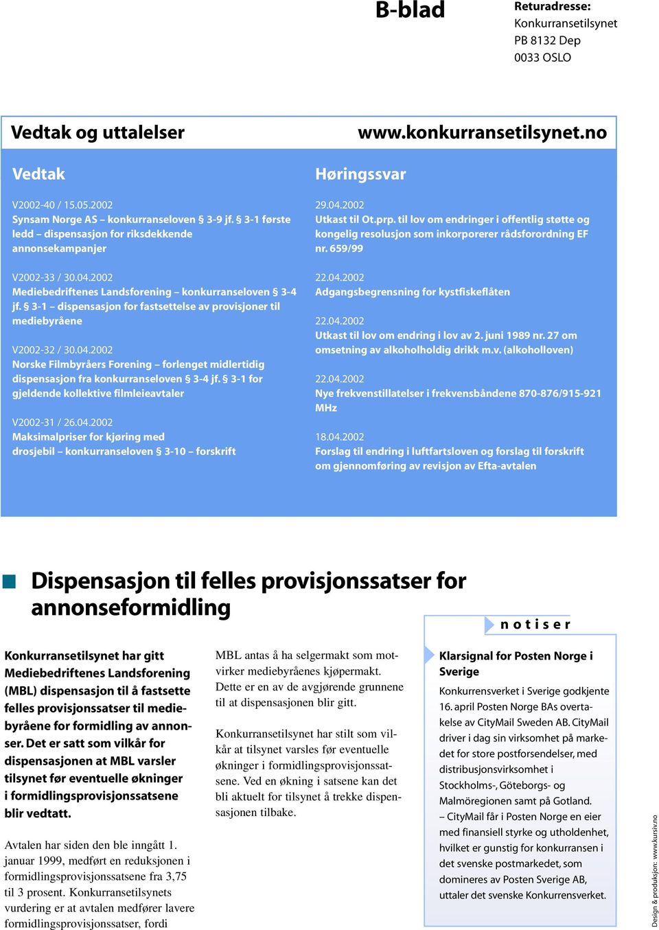 3-1 dispensasjon for fastsettelse av provisjoner til mediebyråene V2002-32 / 30.04.2002 Norske Filmbyråers Forening forlenget midlertidig dispensasjon fra konkurranseloven 3-4 jf.