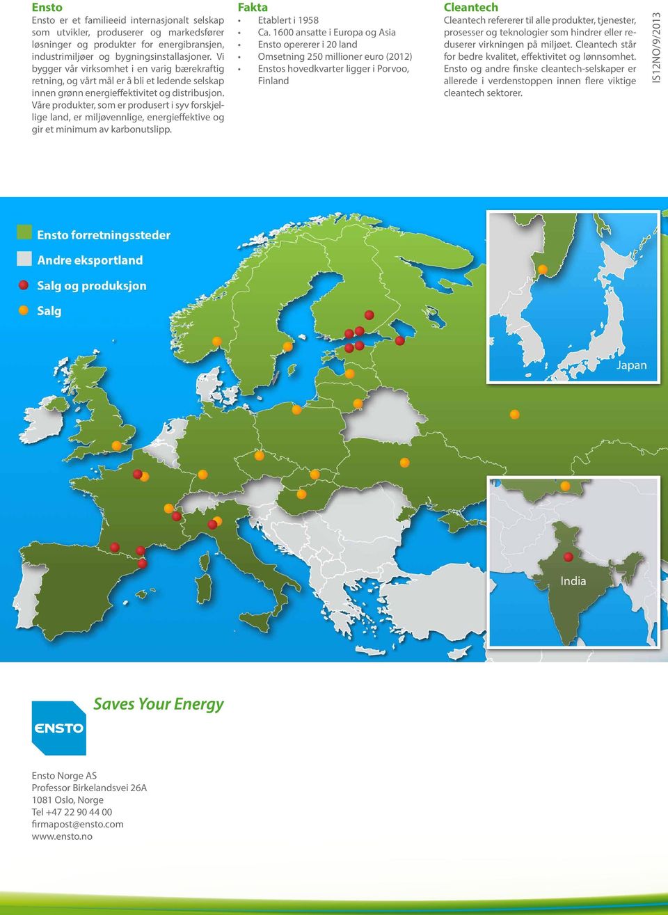 Våre produkter, som er produsert i syv forskjellige land, er miljøvennlige, energieffektive og gir et minimum av karbonutslipp. Fakta Etablert i 1958 Ca.