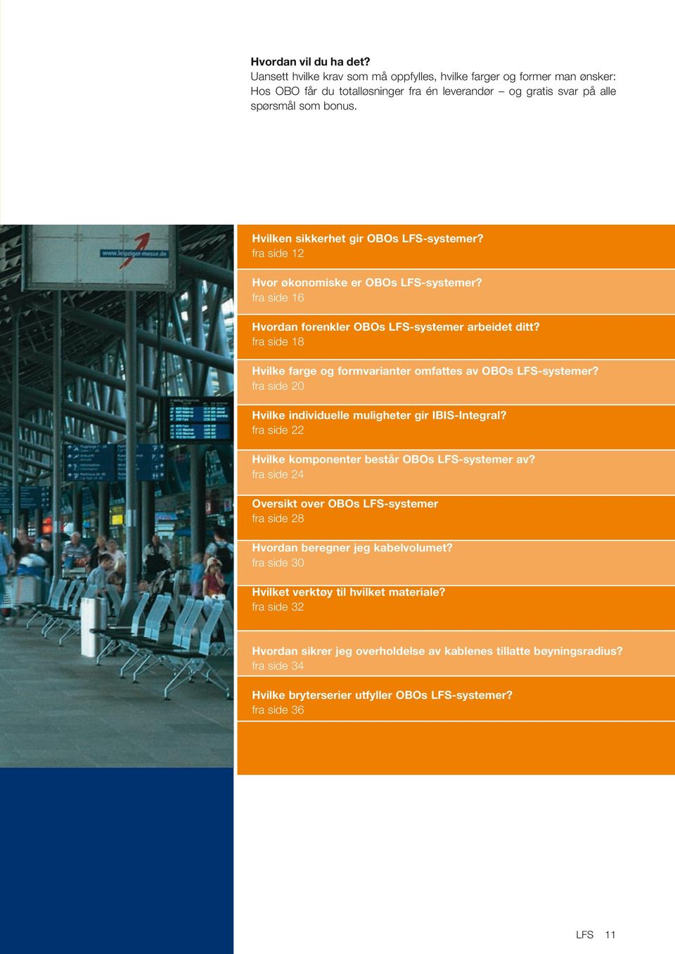 fra side 18 Hvilke farge og formvarianter omfattes av OBOs LFS-systemer? fra side 20 Hvilke individuelle muligheter gir IBIS-Integral? fra side 22 Hvilke komponenter består OBOs LFS-systemer av?