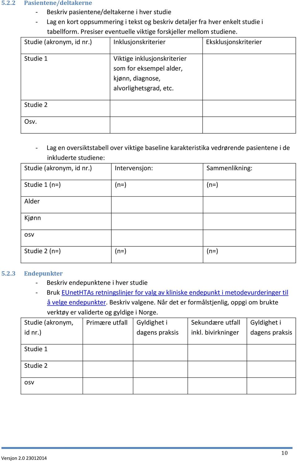 ) Inklusjonskriterier Eksklusjonskriterier Studie 1 Viktige inklusjonskriterier som for eksempel alder, kjønn, diagnose, alvorlighetsgrad, etc. Studie 2 Osv.