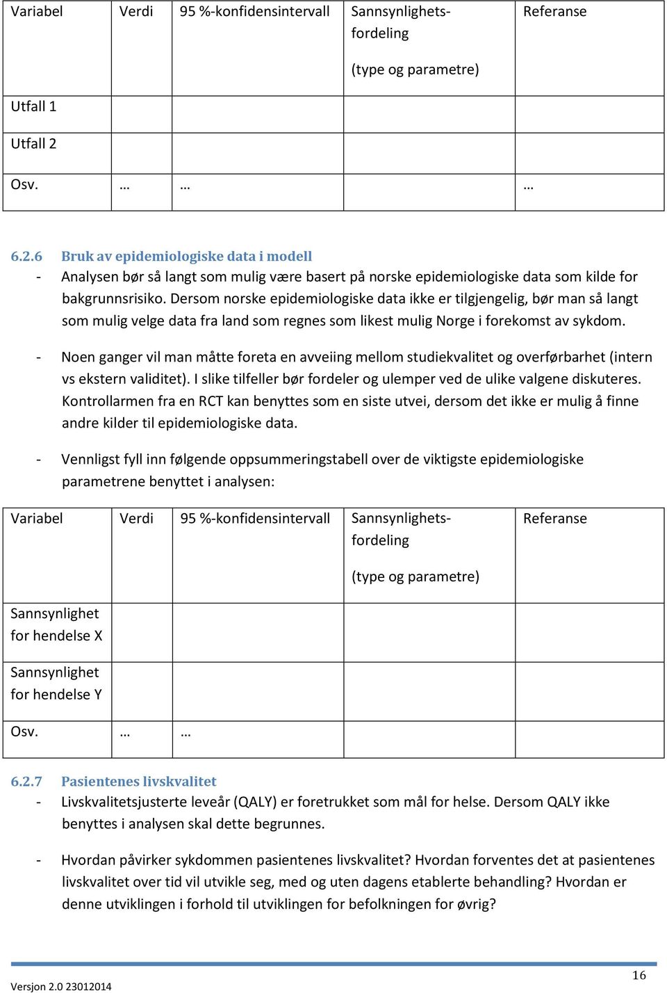 Dersom norske epidemiologiske data ikke er tilgjengelig, bør man så langt som mulig velge data fra land som regnes som likest mulig Norge i forekomst av sykdom.