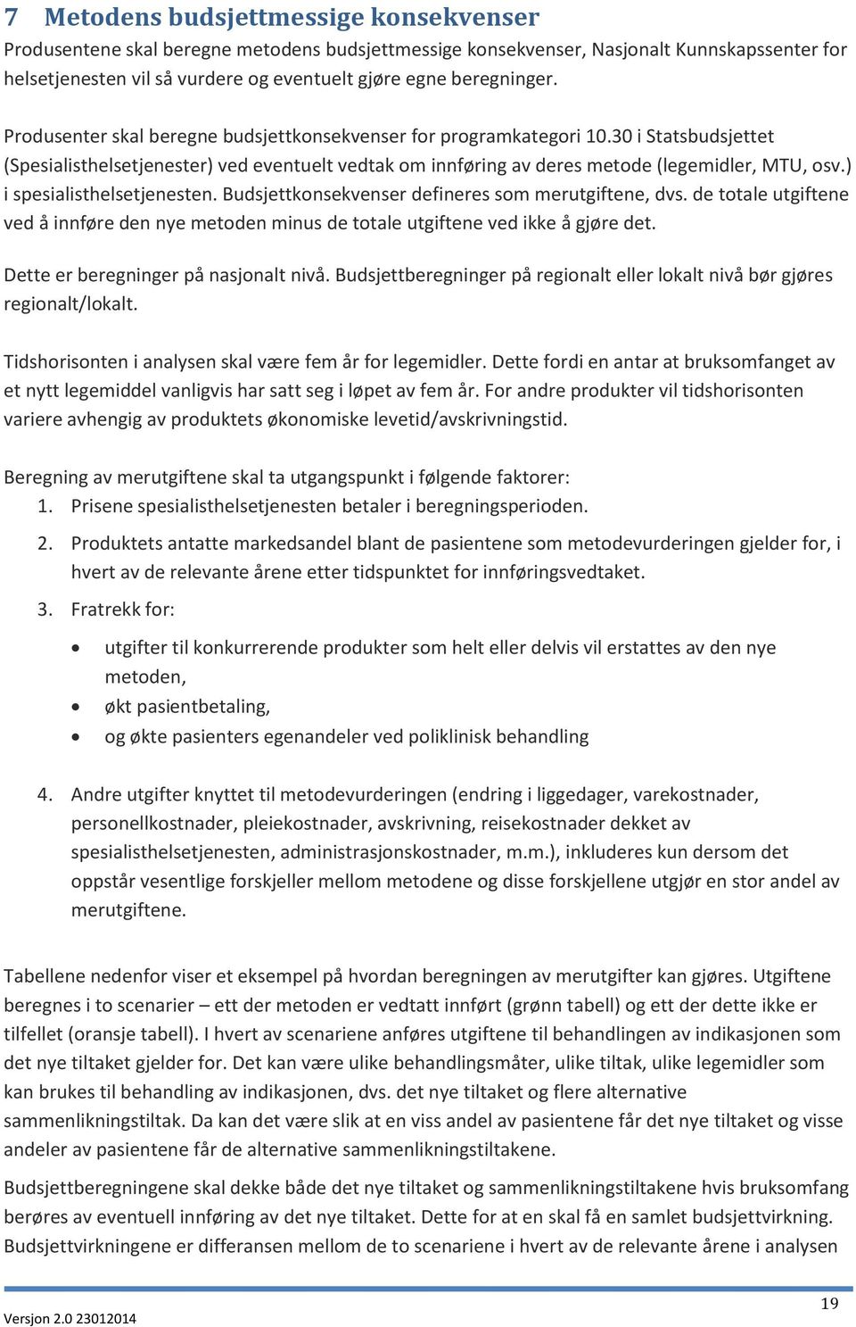 30 i Statsbudsjettet (Spesialisthelsetjenester) ved eventuelt vedtak om innføring av deres metode (legemidler, MTU, osv.) i spesialisthelsetjenesten.