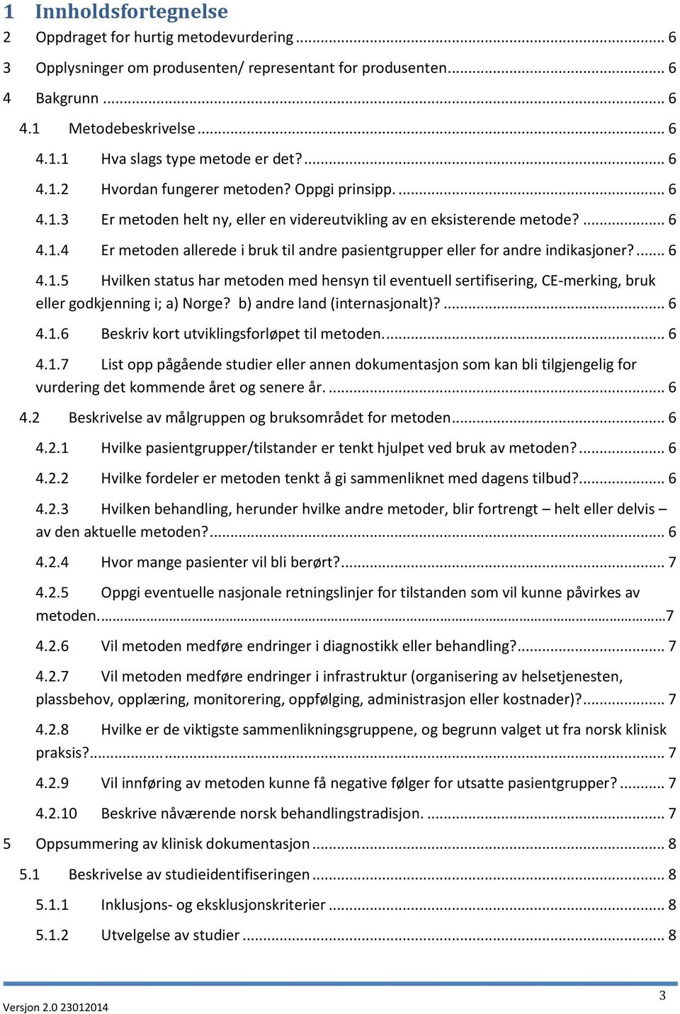 ... 6 4.1.5 Hvilken status har metoden med hensyn til eventuell sertifisering, CE-merking, bruk eller godkjenning i; a) Norge? b) andre land (internasjonalt)?... 6 4.1.6 Beskriv kort utviklingsforløpet til metoden.