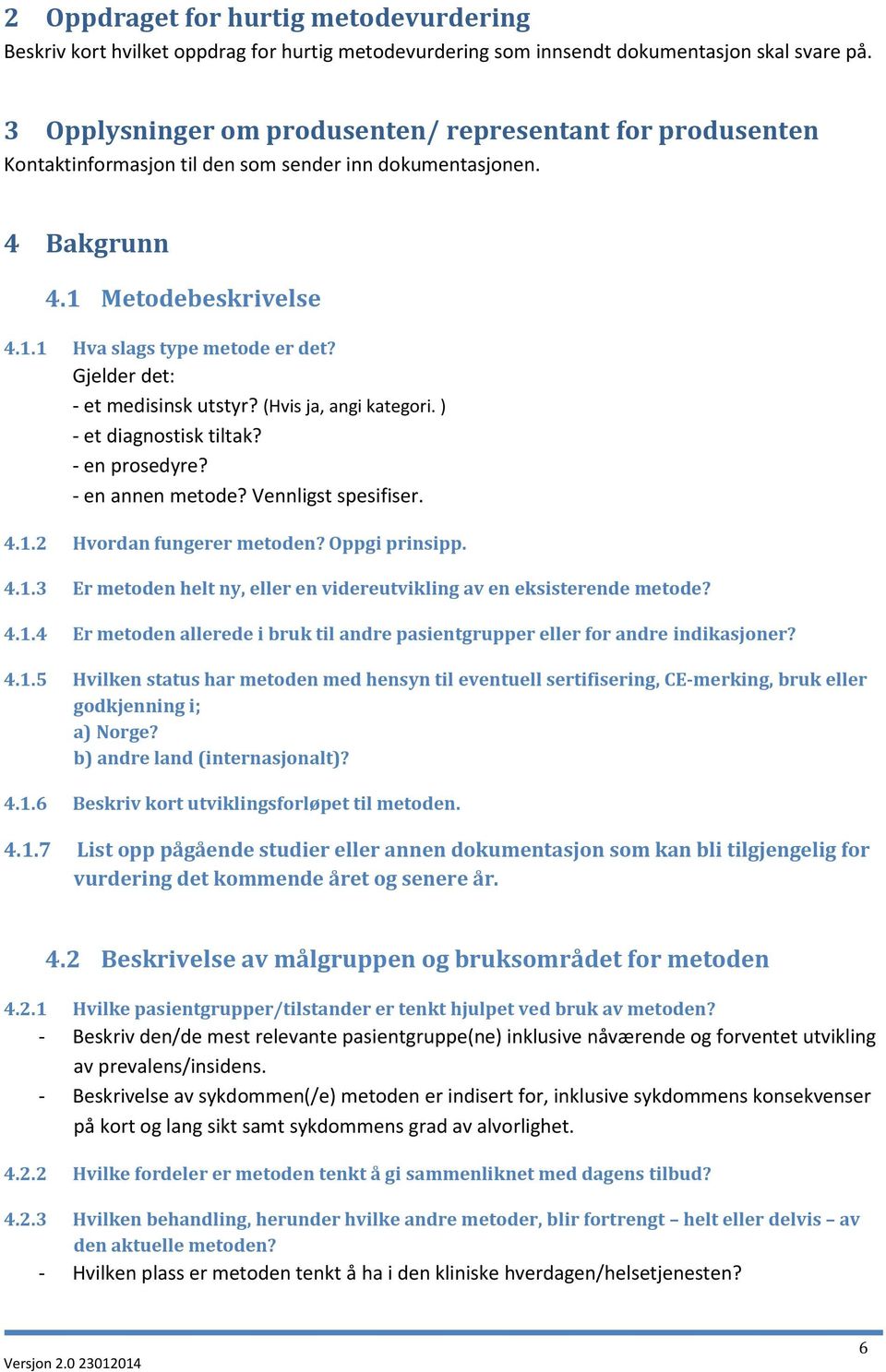 Gjelder det: - et medisinsk utstyr? (Hvis ja, angi kategori. ) - et diagnostisk tiltak? - en prosedyre? - en annen metode? Vennligst spesifiser. 4.1.