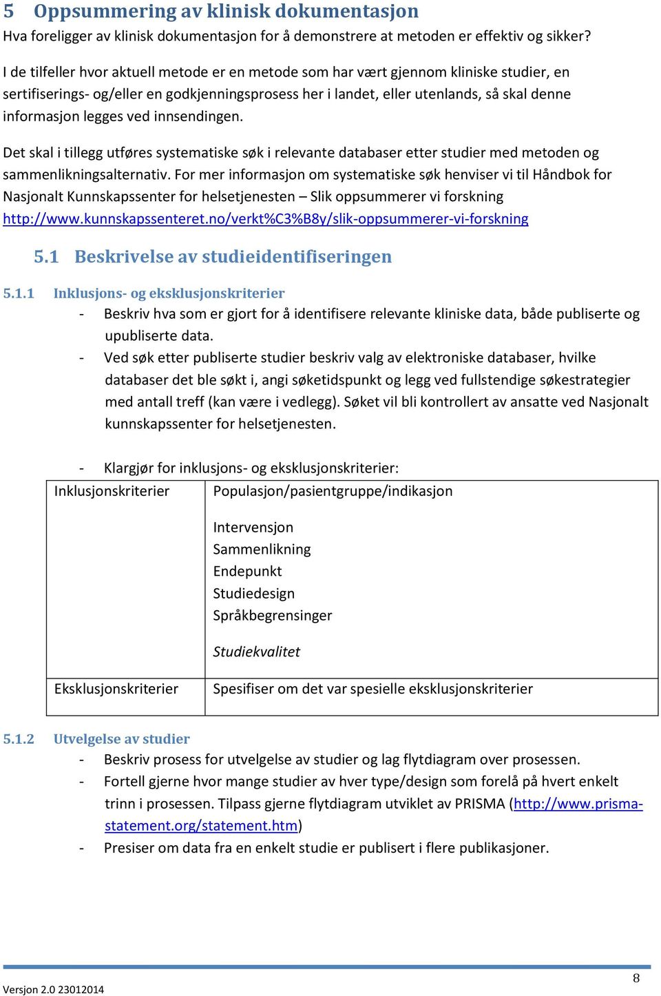 legges ved innsendingen. Det skal i tillegg utføres systematiske søk i relevante databaser etter studier med metoden og sammenlikningsalternativ.