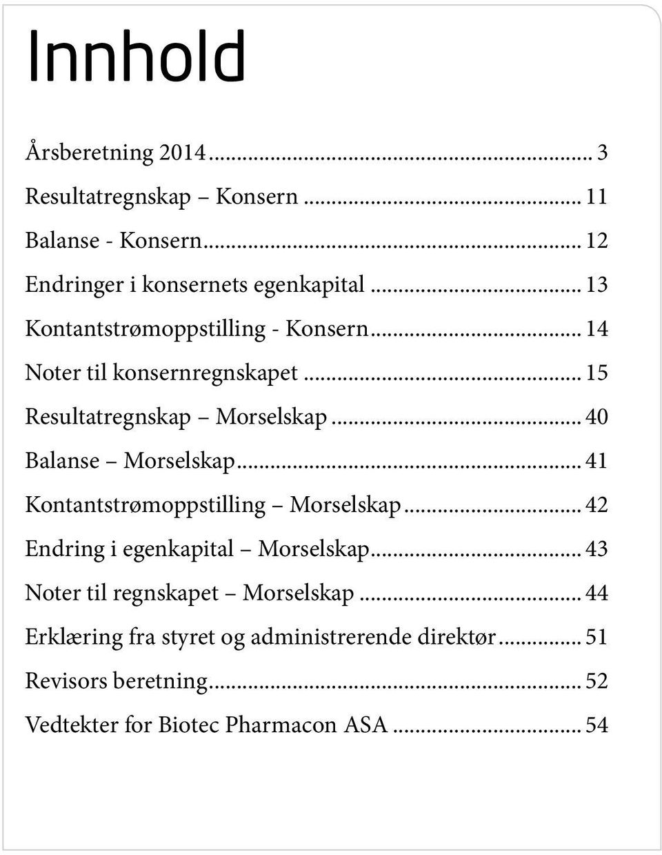 .. 40 Balanse Morselskap... 41 Kontantstrømoppstilling Morselskap... 42 Endring i egenkapital Morselskap.