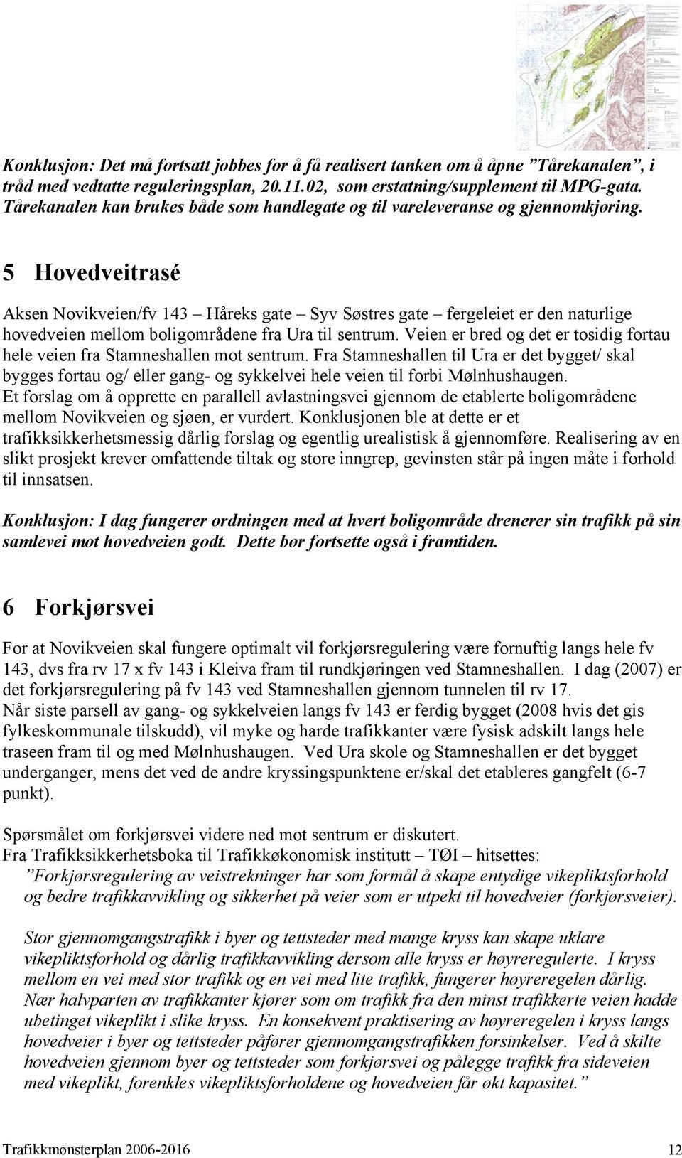 5 Hovedveitrasé Aksen Novikveien/fv 143 Håreks gate Syv Søstres gate fergeleiet er den naturlige hovedveien mellom boligområdene fra Ura til sentrum.