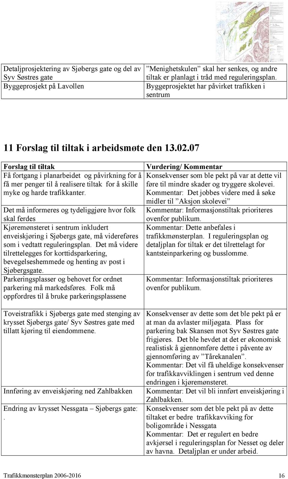 07 Forslag til tiltak Få fortgang i planarbeidet og påvirkning for å få mer penger til å realisere tiltak for å skille myke og harde trafikkanter.