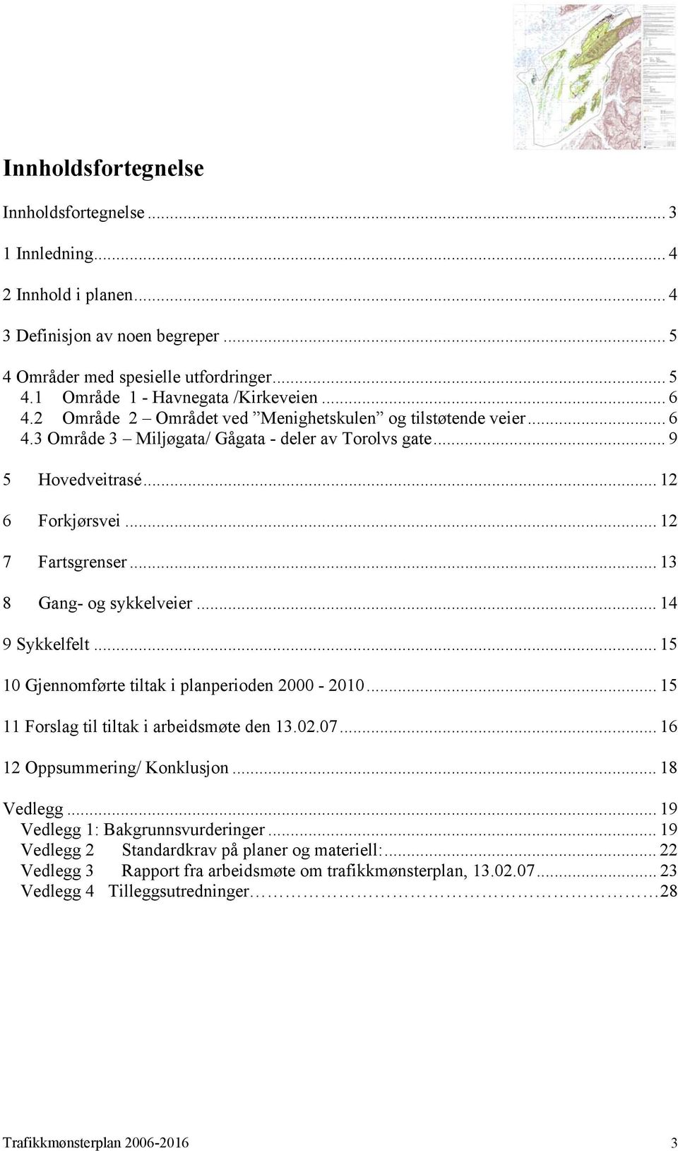 .. 13 8 Gang- og sykkelveier... 14 9 Sykkelfelt... 15 10 Gjennomførte tiltak i planperioden 2000-2010... 15 11 Forslag til tiltak i arbeidsmøte den 13.02.07... 16 12 Oppsummering/ Konklusjon.